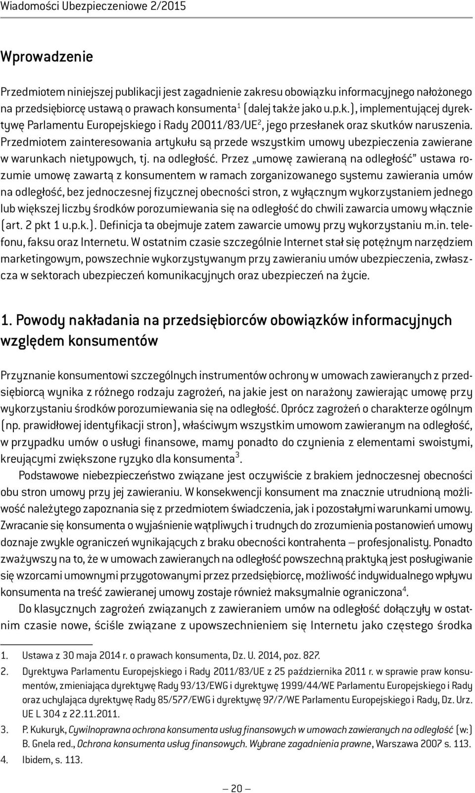 Przedmiotem zainteresowania artykułu są przede wszystkim umowy ubezpieczenia zawierane w warunkach nietypowych, tj. na odległość.