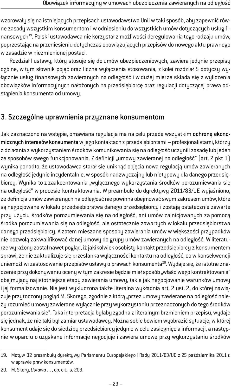 Polski ustawodawca nie korzystał z możliwości deregulowania tego rodzaju umów, poprzestając na przeniesieniu dotychczas obowiązujących przepisów do nowego aktu prawnego w zasadzie w niezmienionej