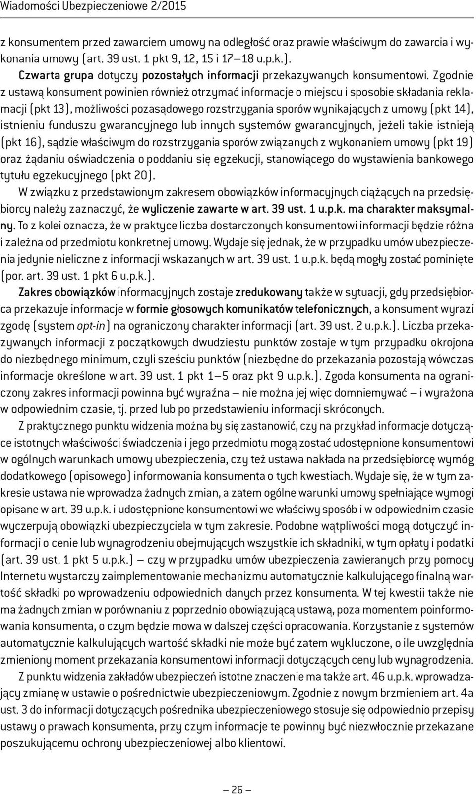 Zgodnie z ustawą konsument powinien również otrzymać informacje o miejscu i sposobie składania reklamacji (pkt 13), możliwości pozasądowego rozstrzygania sporów wynikających z umowy (pkt 14),