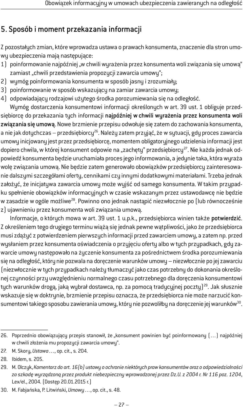 chwili wyrażenia przez konsumenta woli związania się umową zamiast chwili przedstawienia propozycji zawarcia umowy ; 2) wymóg poinformowania konsumenta w sposób jasny i zrozumiały; 3) poinformowanie