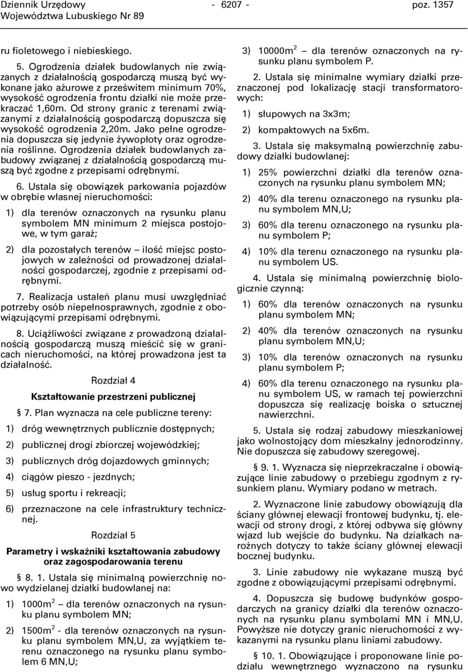 Od strony granic z terenami związanymi z działalnością gospodarczą dopuszcza się wysokość ogrodzenia 2,20m. Jako pełne ogrodzenia dopuszcza się jedynie żywopłoty oraz ogrodzenia roślinne.