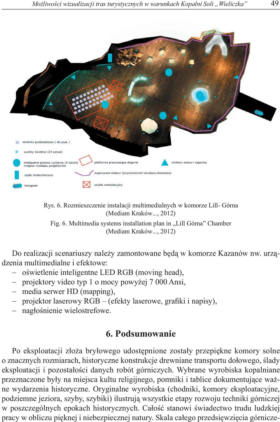 urządzenia multimedialne i efektowe: oświetlenie inteligentne LED RGB (moving head), projektory video typ 1 o mocy powyżej 7 000 Ansi, media serwer HD (mapping), projektor laserowy RGB (efekty