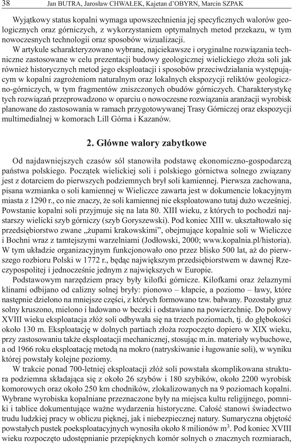 W artykule scharakteryzowano wybrane, najciekawsze i oryginalne rozwiązania techniczne zastosowane w celu prezentacji budowy geologicznej wielickiego złoża soli jak również historycznych metod jego