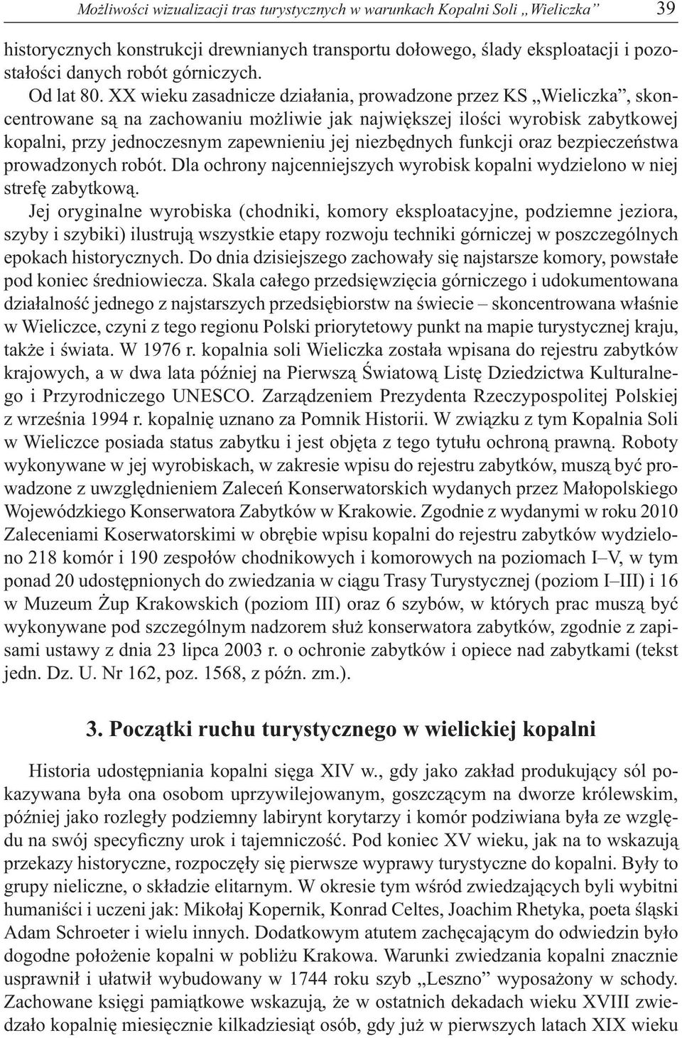 XX wieku zasadnicze działania, prowadzone przez KS Wieliczka, skoncentrowane są na zachowaniu możliwie jak największej ilości wyrobisk zabytkowej kopalni, przy jednoczesnym zapewnieniu jej