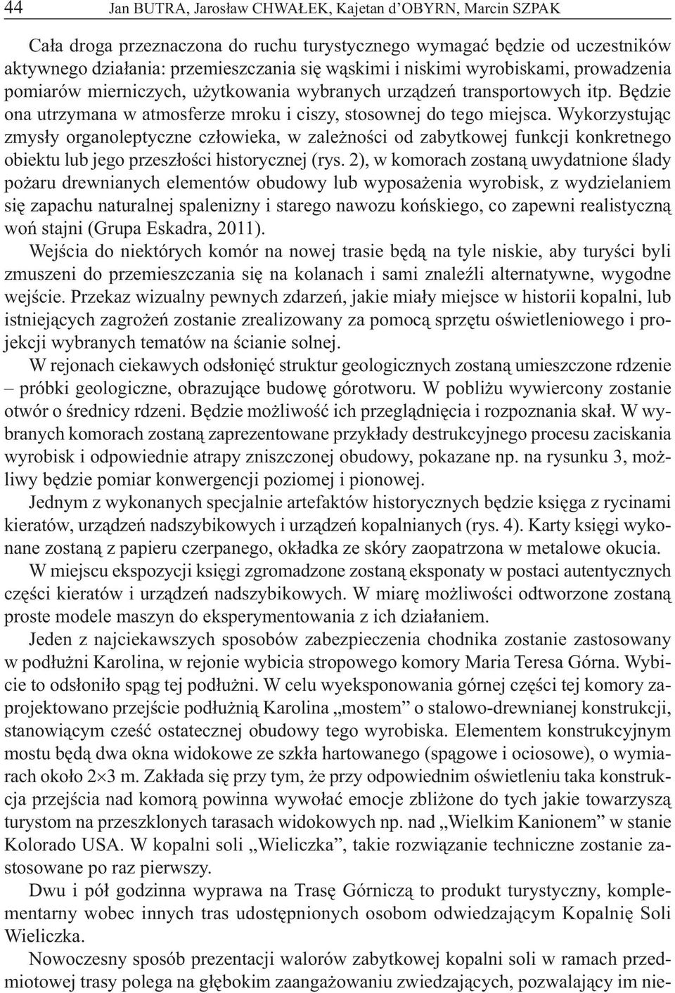 Wykorzystując zmysły organoleptyczne człowieka, w zależności od zabytkowej funkcji konkretnego obiektu lub jego przeszłości historycznej (rys.