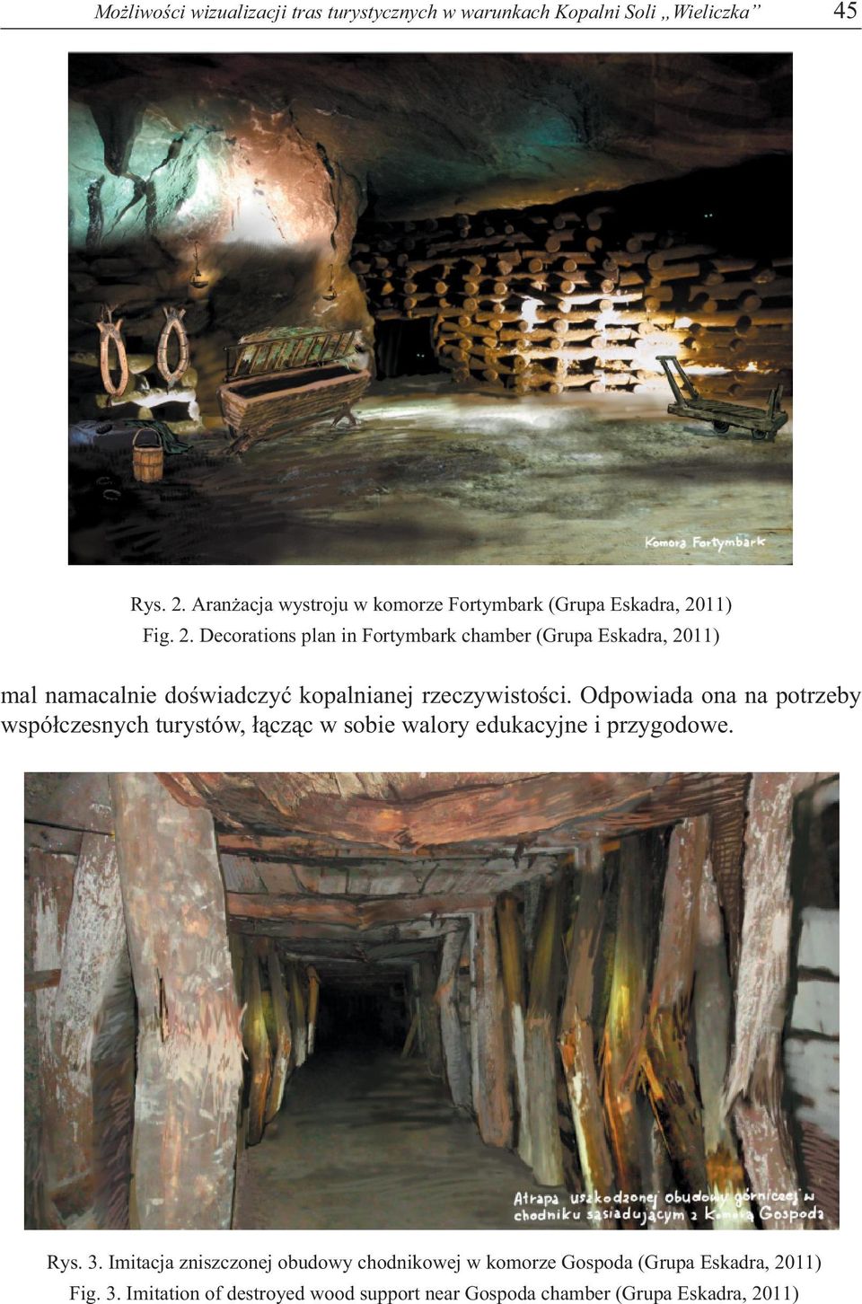 11) Fig. 2. Decorations plan in Fortymbark chamber (Grupa Eskadra, 2011) mal namacalnie doświadczyć kopalnianej rzeczywistości.