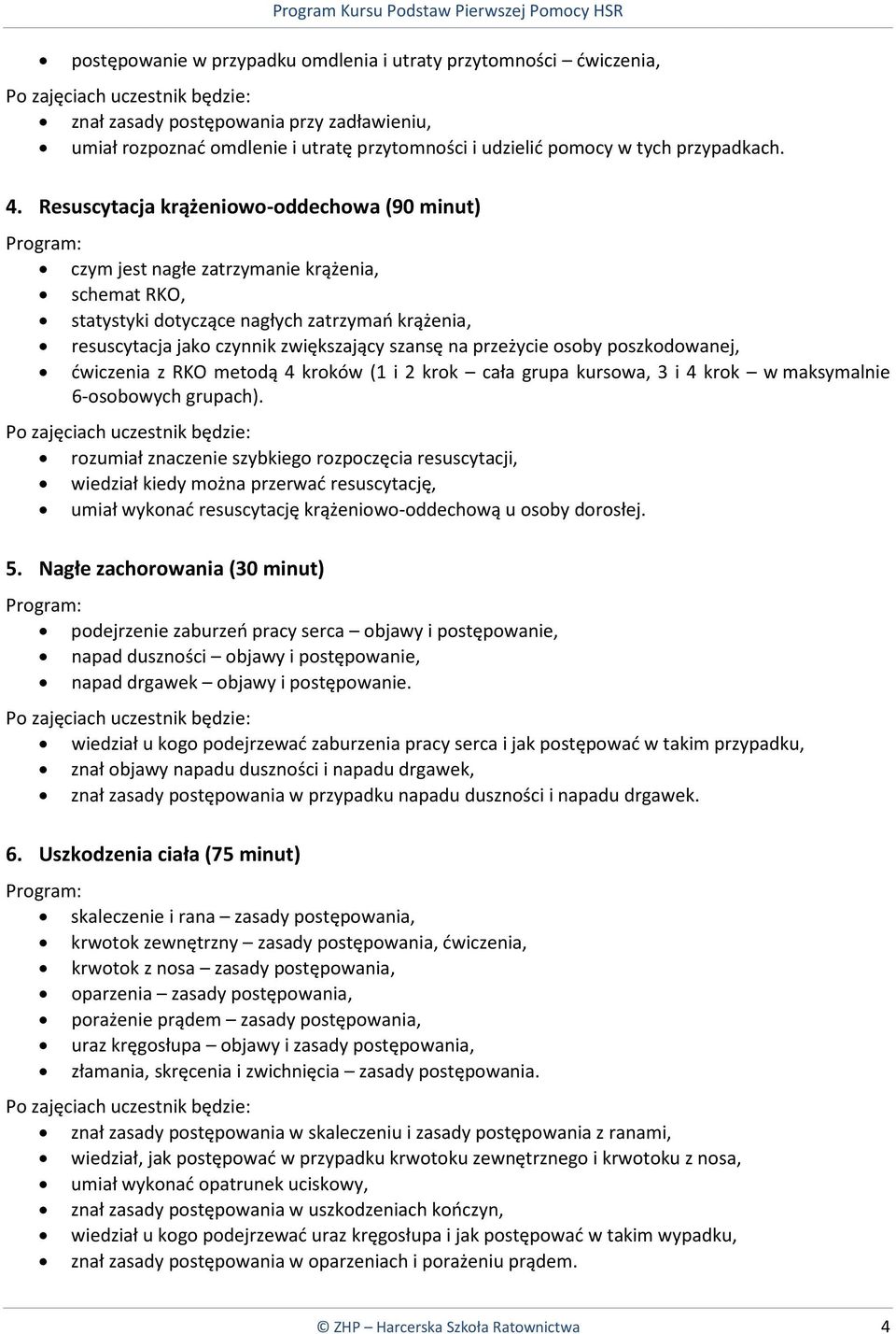 przeżycie osoby poszkodowanej, ćwiczenia z RKO metodą 4 kroków (1 i 2 krok cała grupa kursowa, 3 i 4 krok w maksymalnie 6-osobowych grupach).