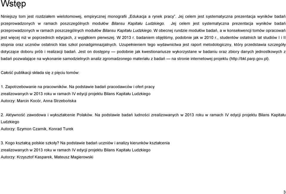 W obecnej rundzie modułów badań, a w konsekwencji tomów opracowań jest więcej niż w poprzednich edycjach, z wyjątkiem pierwszej. W 2013 r. badaniem objęliśmy, podobnie jak w 2010 r.