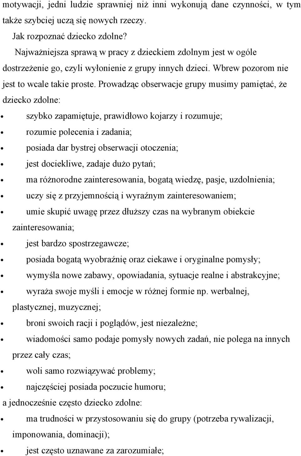 Prowadząc obserwacje grupy musimy pamiętać, że dziecko zdolne: szybko zapamiętuje, prawidłowo kojarzy i rozumuje; rozumie polecenia i zadania; posiada dar bystrej obserwacji otoczenia; jest