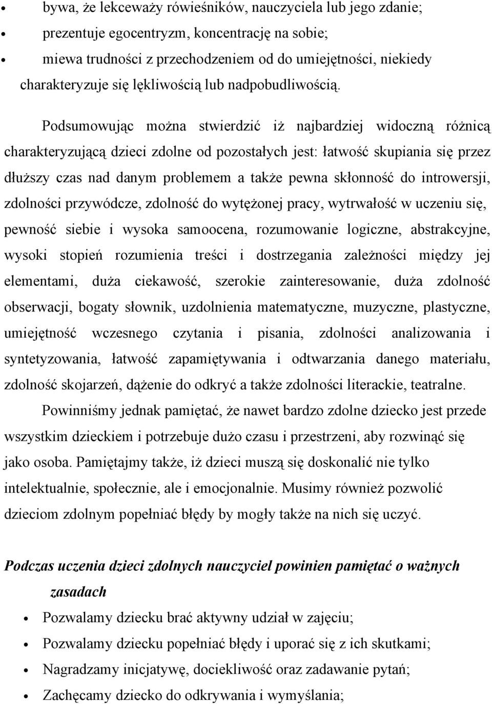 Podsumowując można stwierdzić iż najbardziej widoczną różnicą charakteryzującą dzieci zdolne od pozostałych jest: łatwość skupiania się przez dłuższy czas nad danym problemem a także pewna skłonność