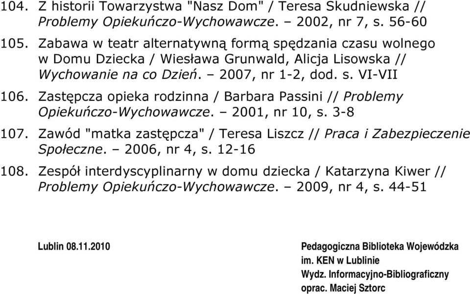 Zastępcza opieka rodzinna / Barbara Passini // Problemy Opiekuńczo-Wychowawcze. 2001, nr 10, s. 3-8 107. Zawód "matka zastępcza" / Teresa Liszcz // Praca i Zabezpieczenie Społeczne.