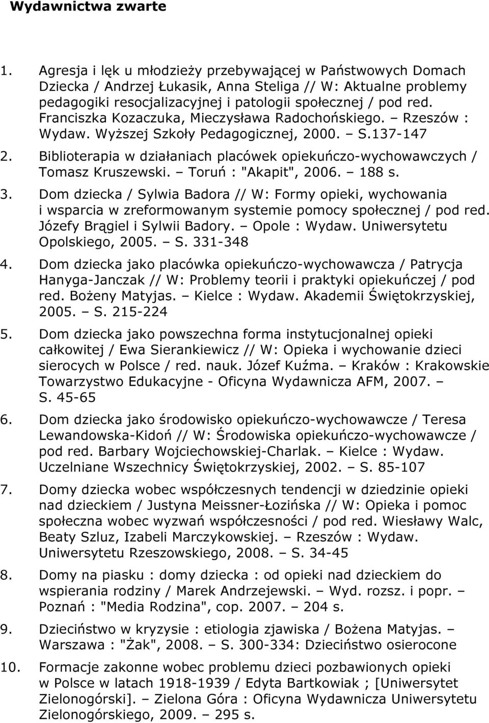 Franciszka Kozaczuka, Mieczysława Radochońskiego. Rzeszów : Wydaw. Wyższej Szkoły Pedagogicznej, 2000. S.137-147 2. Biblioterapia w działaniach placówek opiekuńczo-wychowawczych / Tomasz Kruszewski.