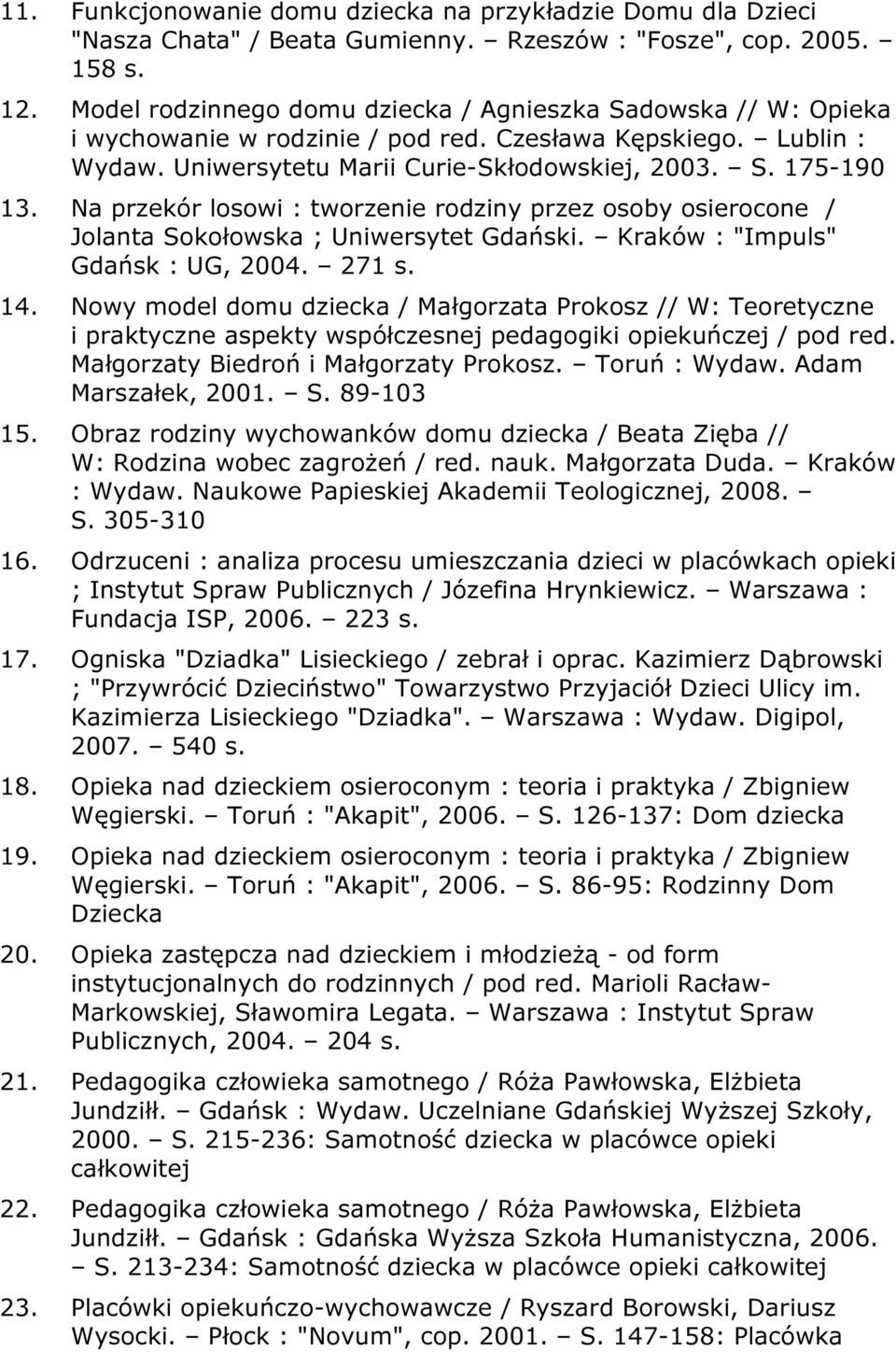 Na przekór losowi : tworzenie rodziny przez osoby osierocone / Jolanta Sokołowska ; Uniwersytet Gdański. Kraków : "Impuls" Gdańsk : UG, 2004. 271 s. 14.