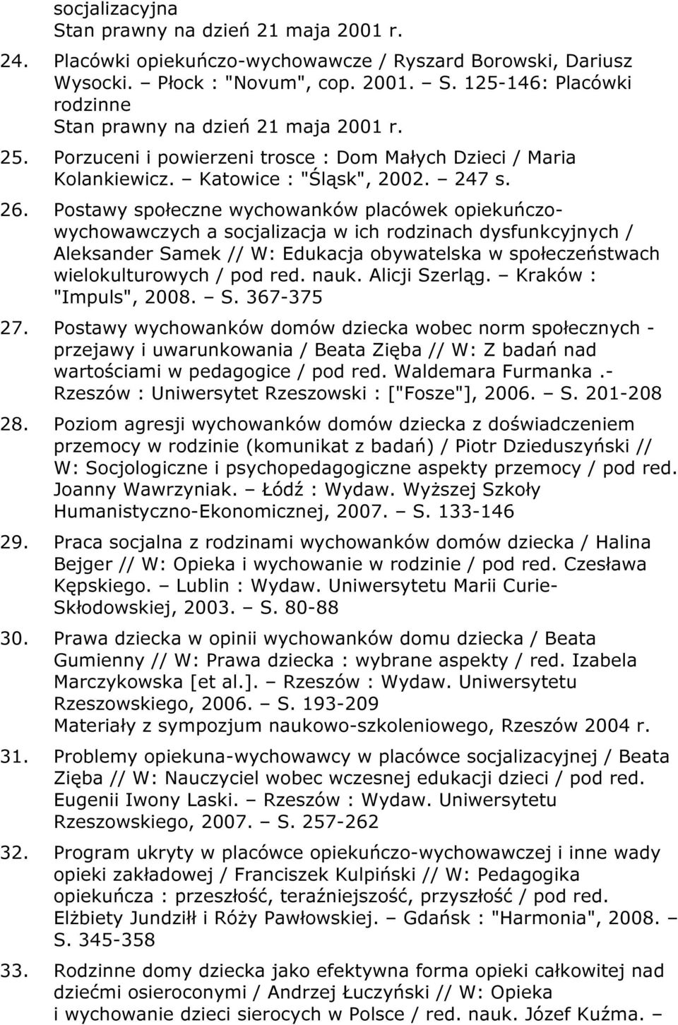 Postawy społeczne wychowanków placówek opiekuńczowychowawczych a socjalizacja w ich rodzinach dysfunkcyjnych / Aleksander Samek // W: Edukacja obywatelska w społeczeństwach wielokulturowych / pod red.