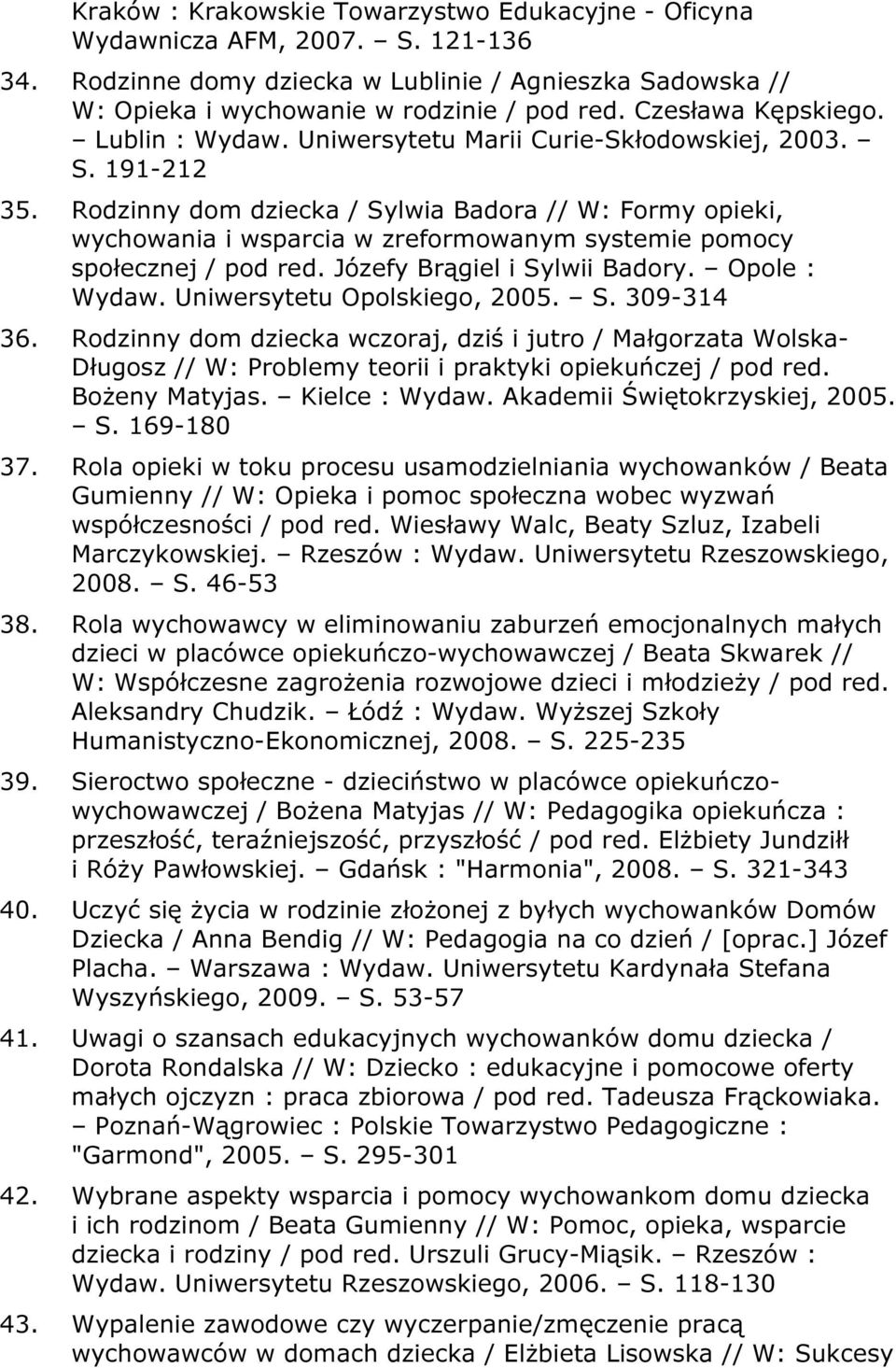 Rodzinny dom dziecka / Sylwia Badora // W: Formy opieki, wychowania i wsparcia w zreformowanym systemie pomocy społecznej / pod red. Józefy Brągiel i Sylwii Badory. Opole : Wydaw.