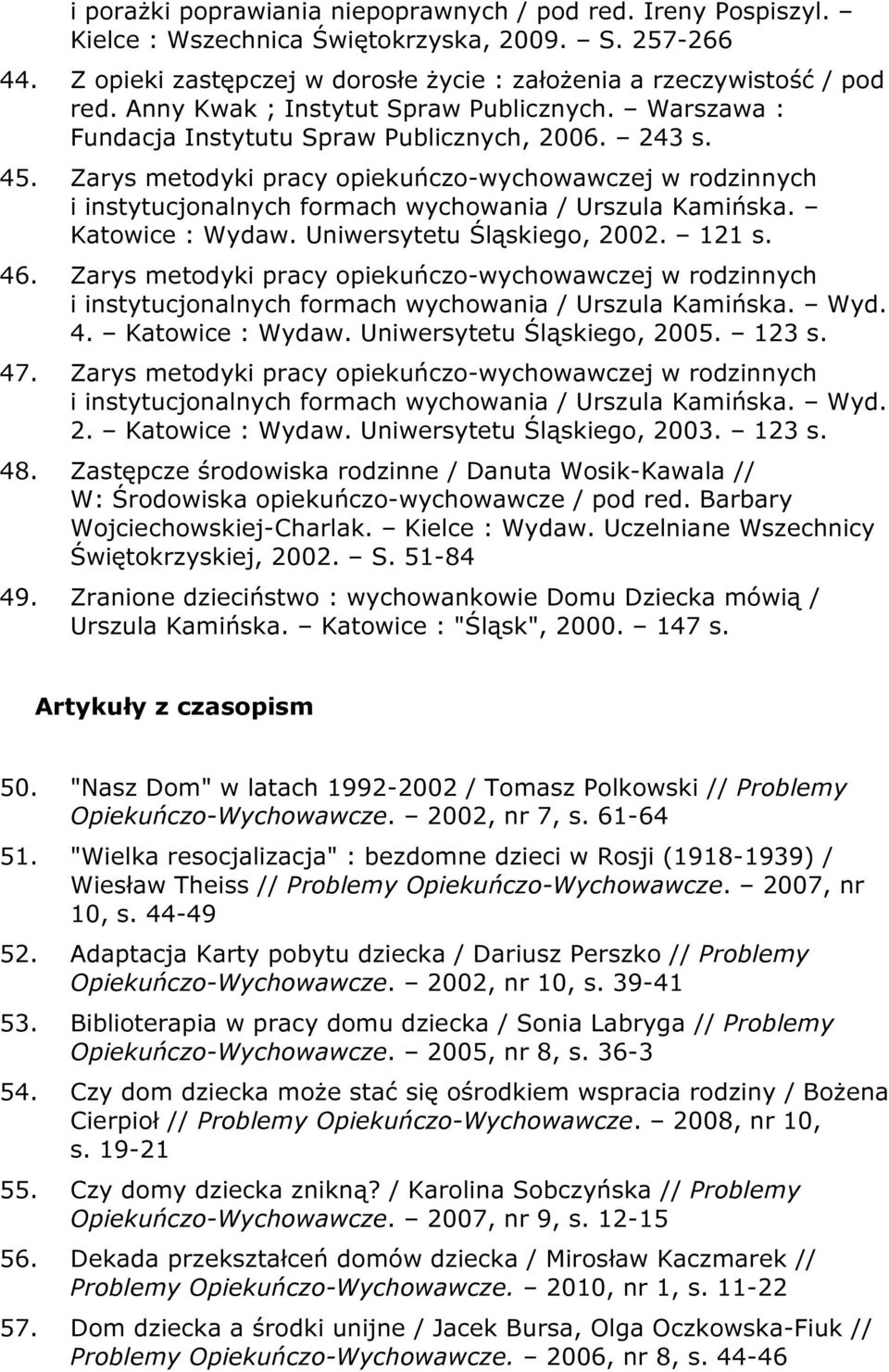 Zarys metodyki pracy opiekuńczo-wychowawczej w rodzinnych i instytucjonalnych formach wychowania / Urszula Kamińska. Katowice : Wydaw. Uniwersytetu Śląskiego, 2002. 121 s. 46.