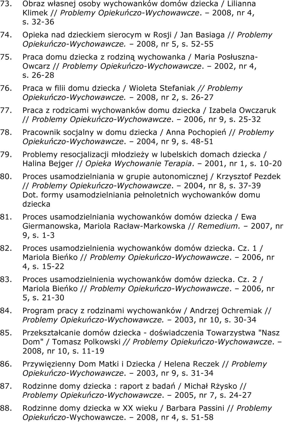 Praca domu dziecka z rodziną wychowanka / Maria Posłuszna- Owcarz // Problemy Opiekuńczo-Wychowawcze. 2002, nr 4, s. 26-28 76.