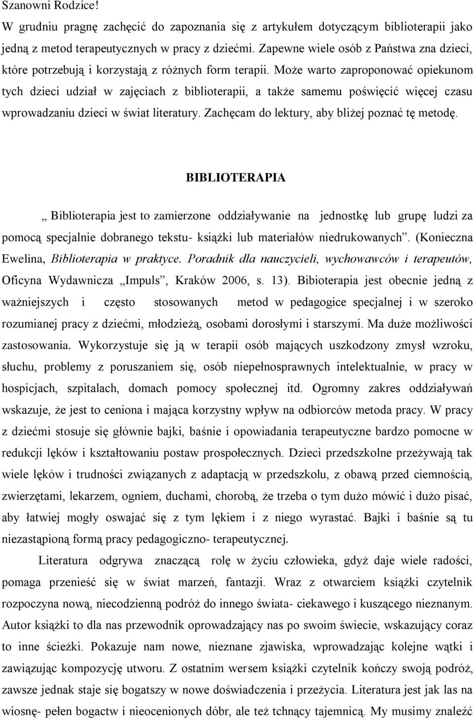 Może warto zaproponować opiekunom tych dzieci udział w zajęciach z biblioterapii, a także samemu poświęcić więcej czasu wprowadzaniu dzieci w świat literatury.