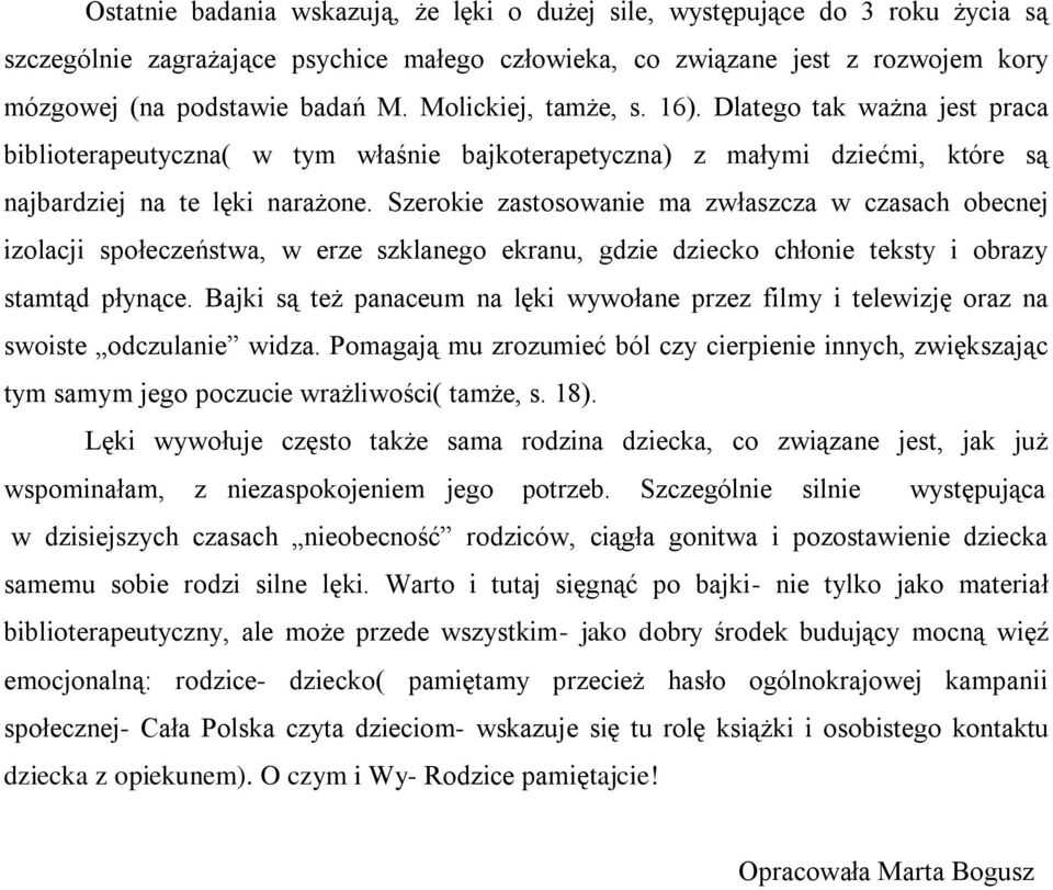 Szerokie zastosowanie ma zwłaszcza w czasach obecnej izolacji społeczeństwa, w erze szklanego ekranu, gdzie dziecko chłonie teksty i obrazy stamtąd płynące.