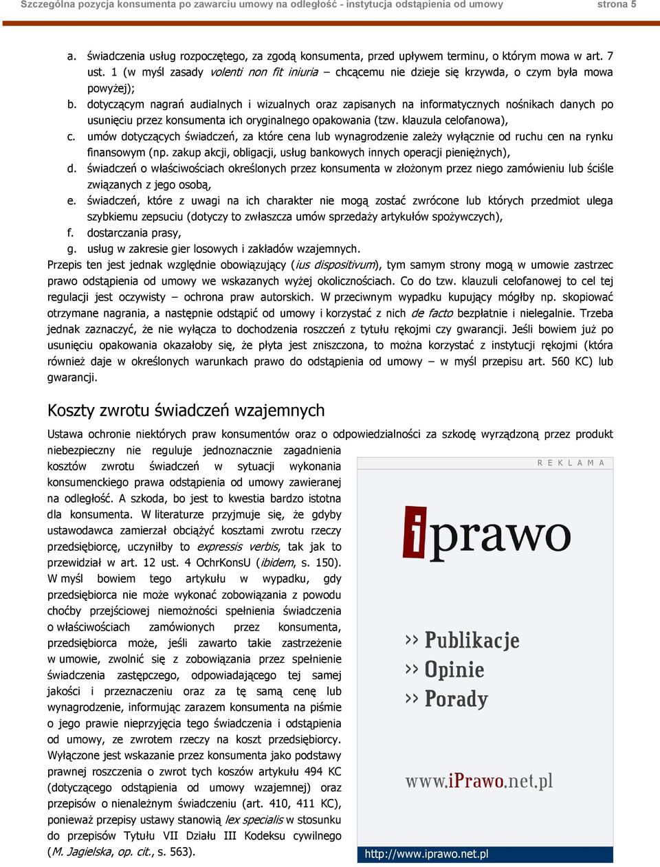 1 (w myśl zasady volenti non fit iniuria chcącemu nie dzieje się krzywda, o czym była mowa powyŝej); b.