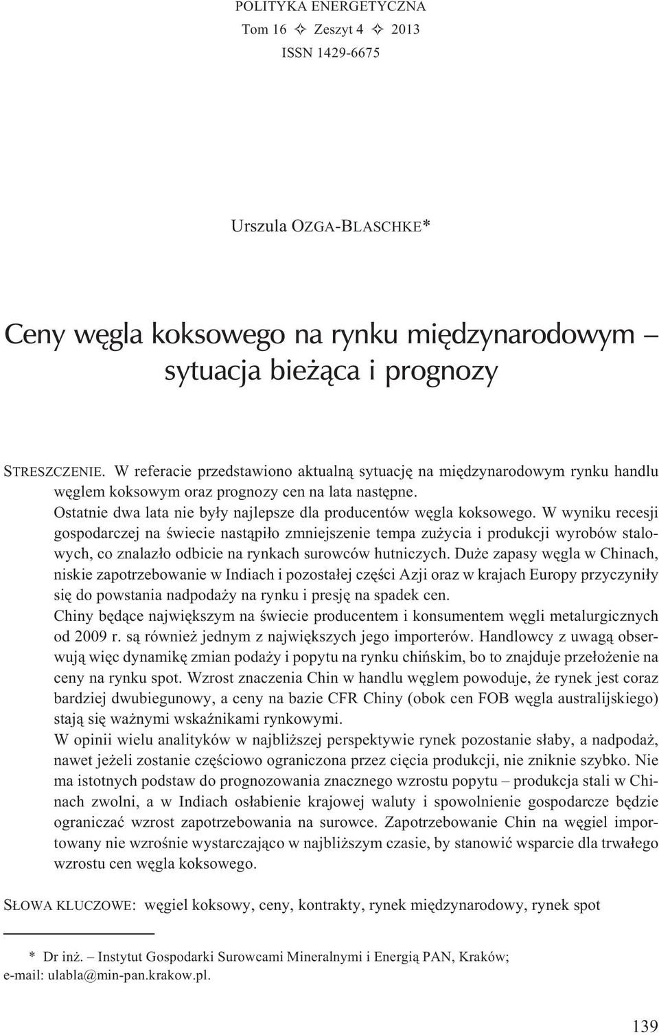 W wyniku recesji gospodarczej na œwiecie nast¹pi³o zmniejszenie tempa zu ycia i produkcji wyrobów stalowych, co znalaz³o odbicie na rynkach surowców hutniczych.