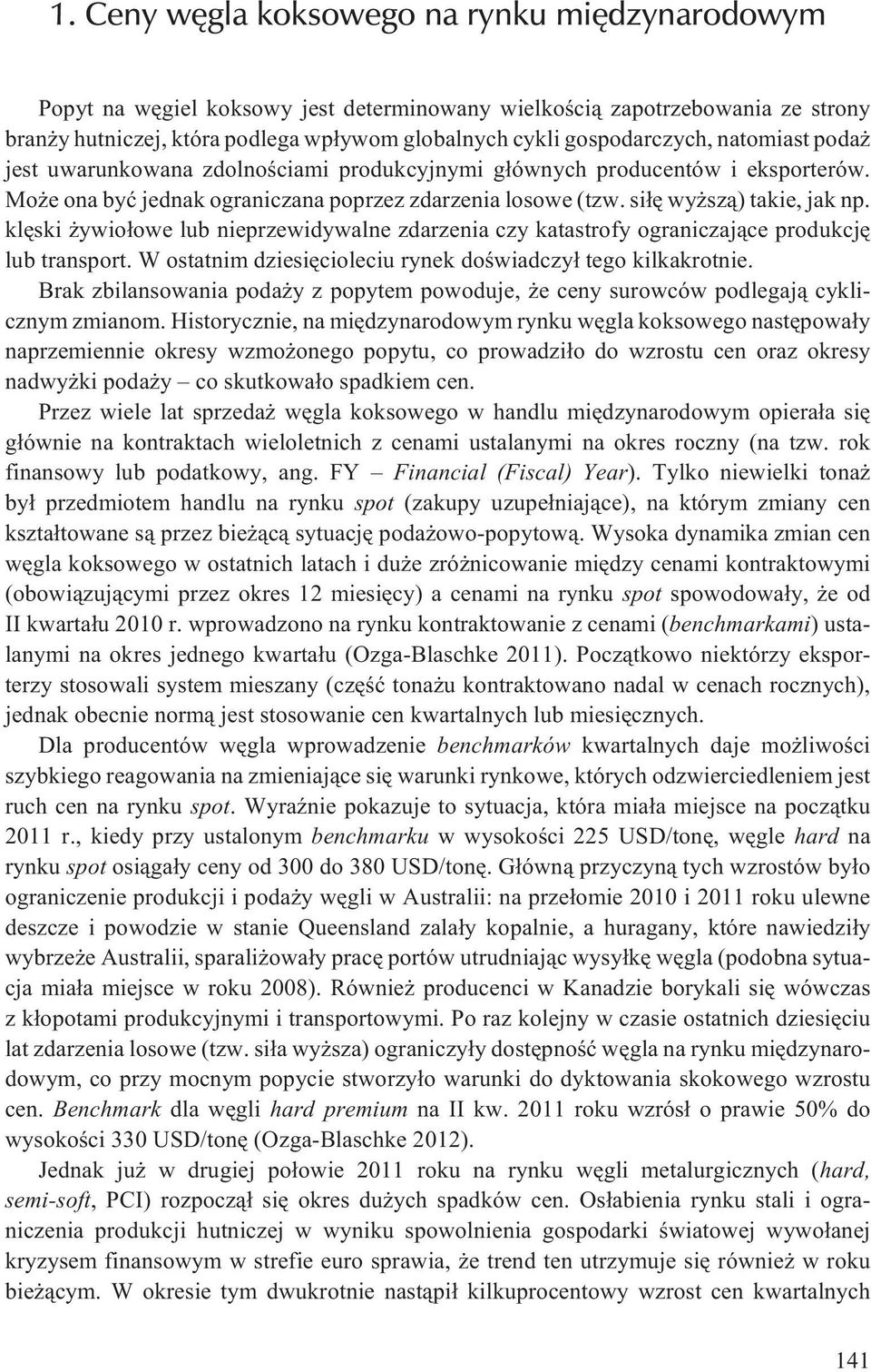 si³ê wy sz¹) takie, jak np. klêski ywio³owe lub nieprzewidywalne zdarzenia czy katastrofy ograniczaj¹ce produkcjê lub transport. W ostatnim dziesiêcioleciu rynek doœwiadczy³ tego kilkakrotnie.