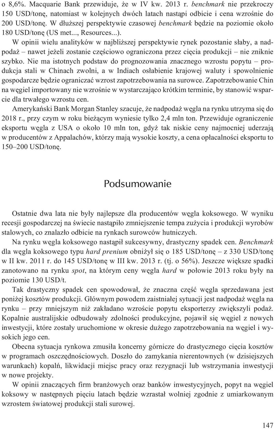 W opinii wielu analityków w najbli szej perspektywie rynek pozostanie s³aby, a nadpoda nawet je eli zostanie czêœciowo ograniczona przez ciêcia produkcji nie zniknie szybko.