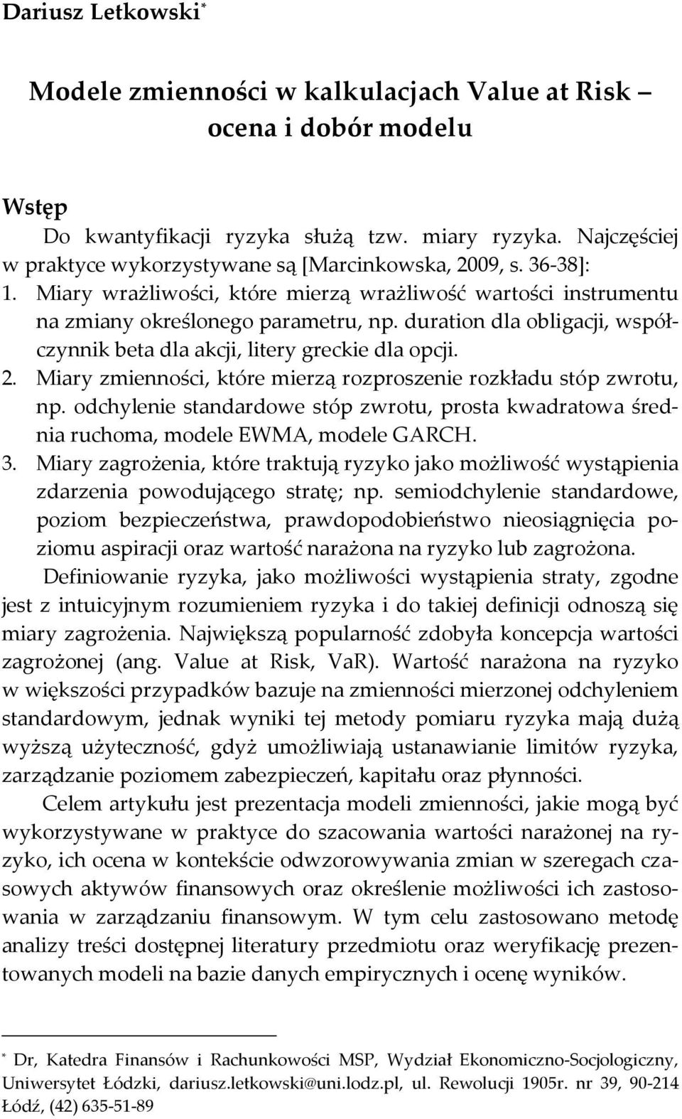 duration dla obligacji, współczynnik beta dla akcji, litery greckie dla opcji. 2. Miary zmienności, które mierzą rozproszenie rozkładu stóp zwrotu, np.