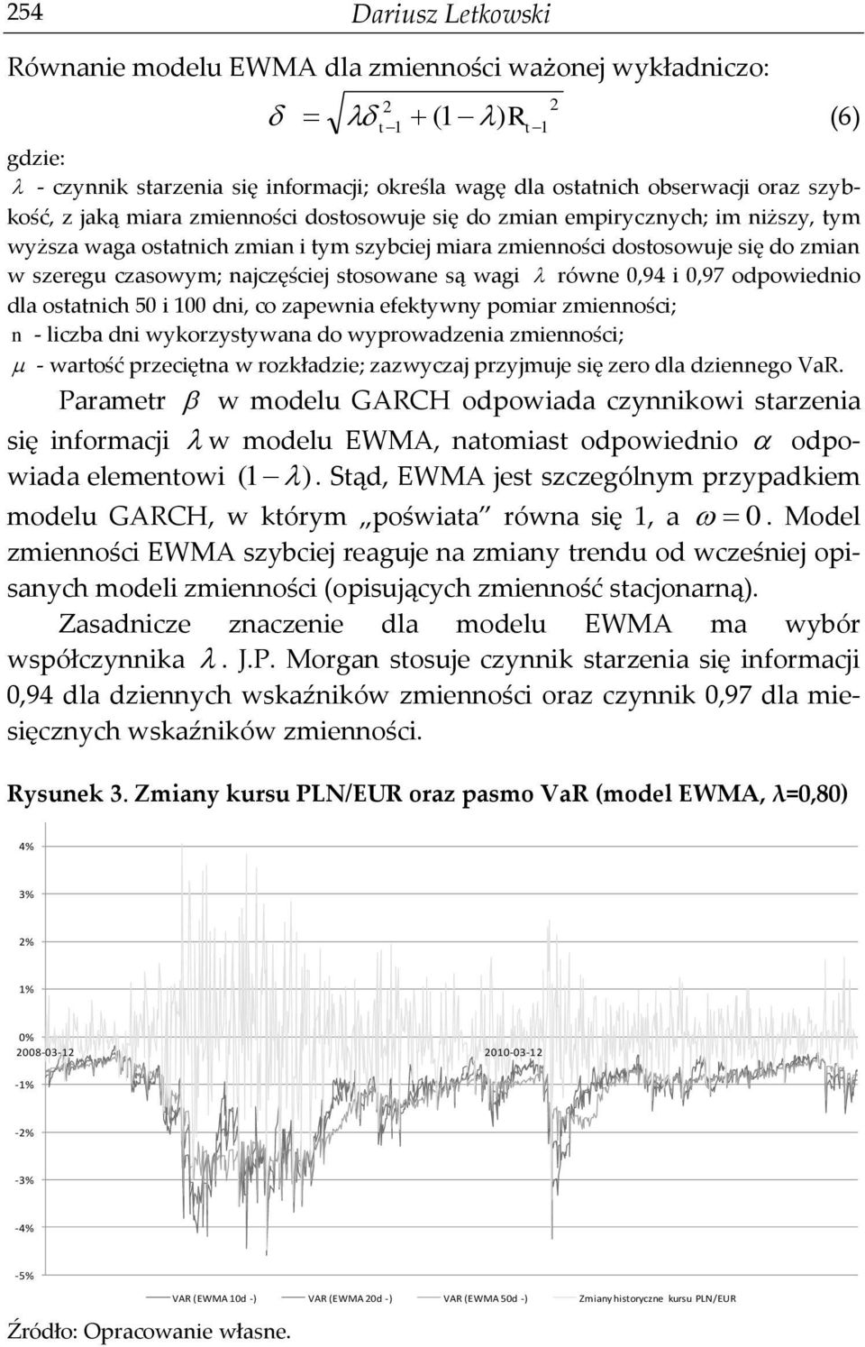 stosowane są wagi równe 0,94 i 0,97 odpowiednio dla ostatnich 50 i 100 dni, co zapewnia efektywny pomiar zmienności; n - liczba dni wykorzystywana do wyprowadzenia zmienności; - wartość przeciętna w