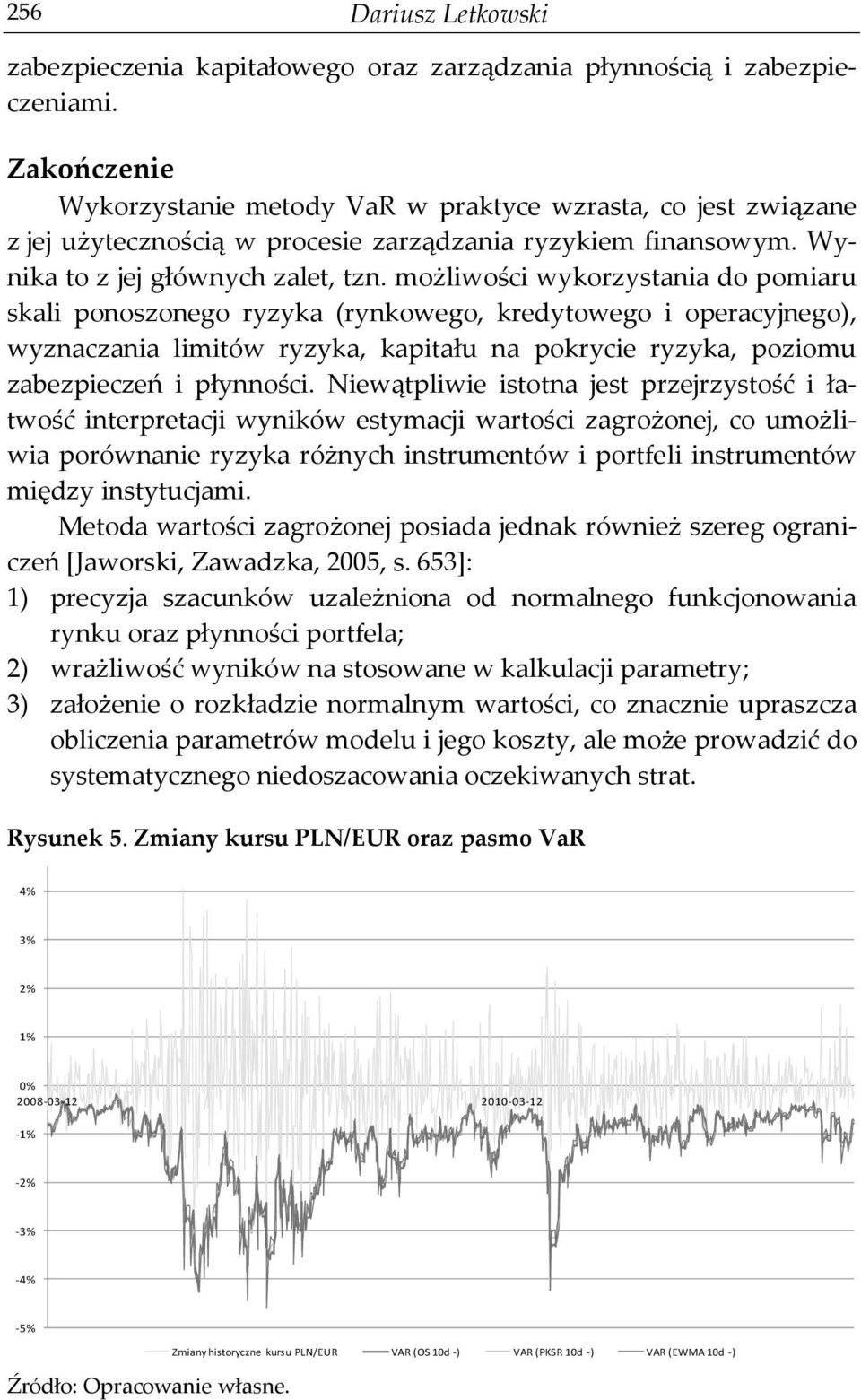 możliwości wykorzystania do pomiaru skali ponoszonego ryzyka (rynkowego, kredytowego i operacyjnego), wyznaczania limitów ryzyka, kapitału na pokrycie ryzyka, poziomu zabezpieczeń i płynności.