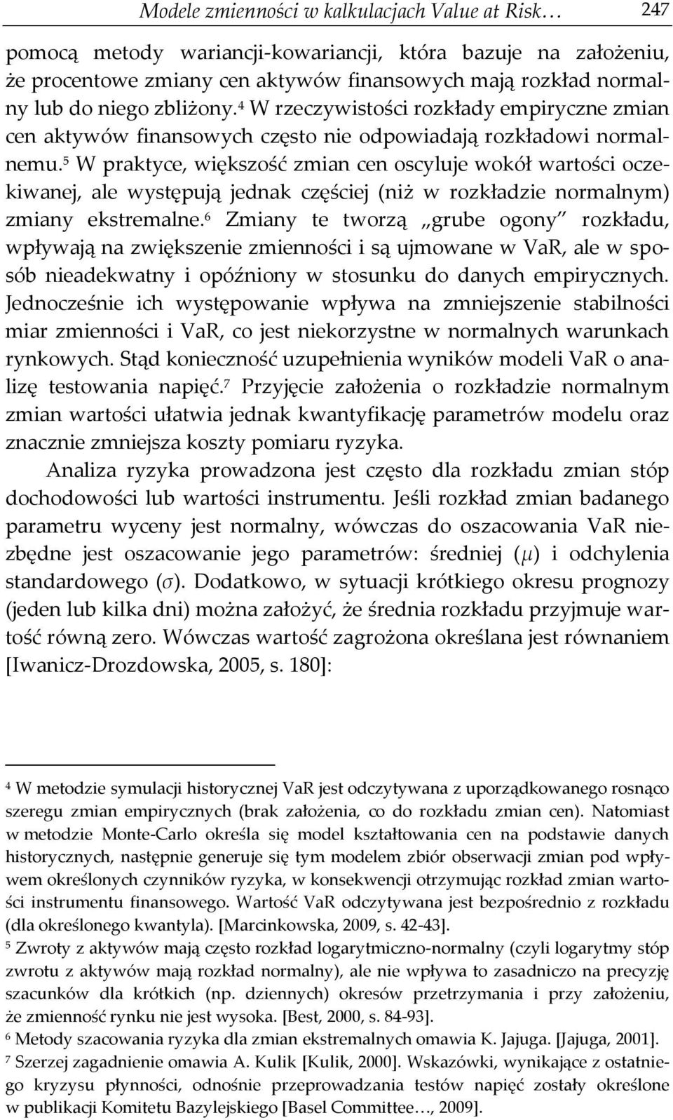 5 W praktyce, większość zmian cen oscyluje wokół wartości oczekiwanej, ale występują jednak częściej (niż w rozkładzie normalnym) zmiany ekstremalne.