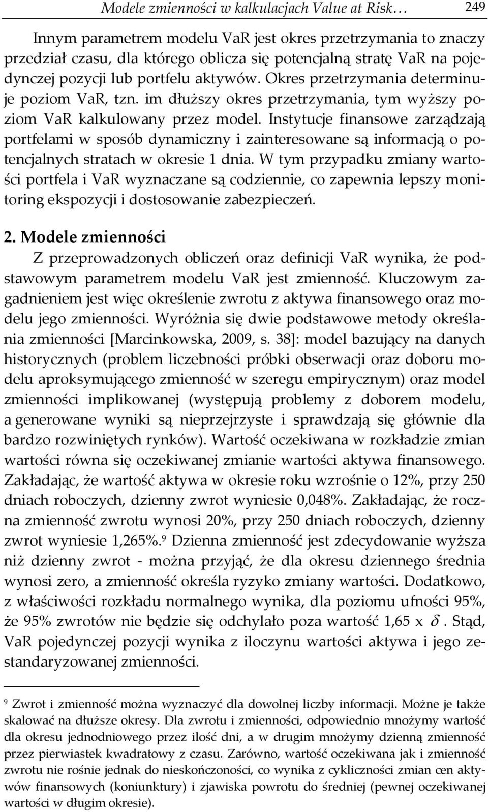 Instytucje finansowe zarządzają portfelami w sposób dynamiczny i zainteresowane są informacją o potencjalnych stratach w okresie 1 dnia.