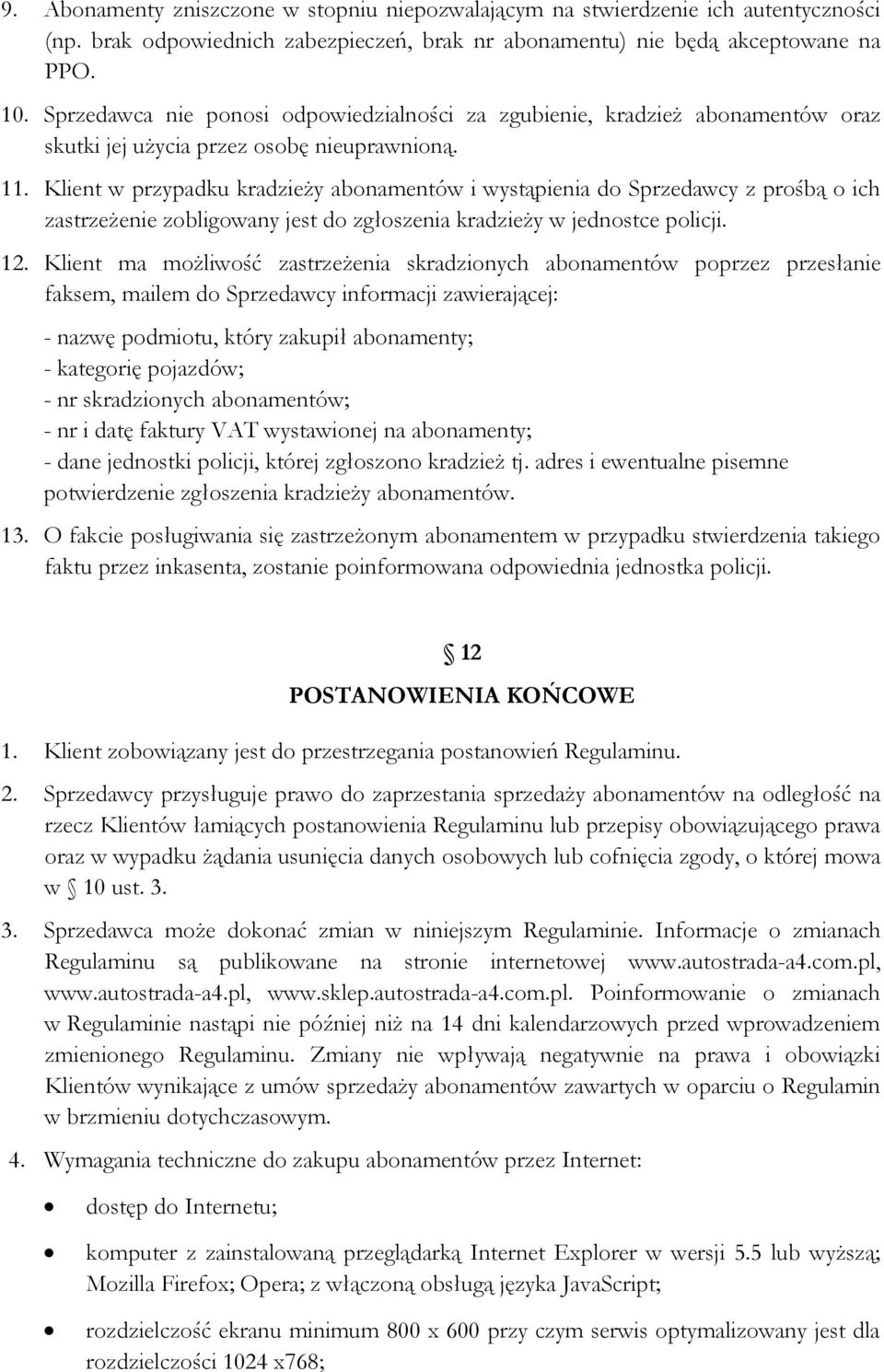 Klient w przypadku kradzieży abonamentów i wystąpienia do Sprzedawcy z prośbą o ich zastrzeżenie zobligowany jest do zgłoszenia kradzieży w jednostce policji. 12.