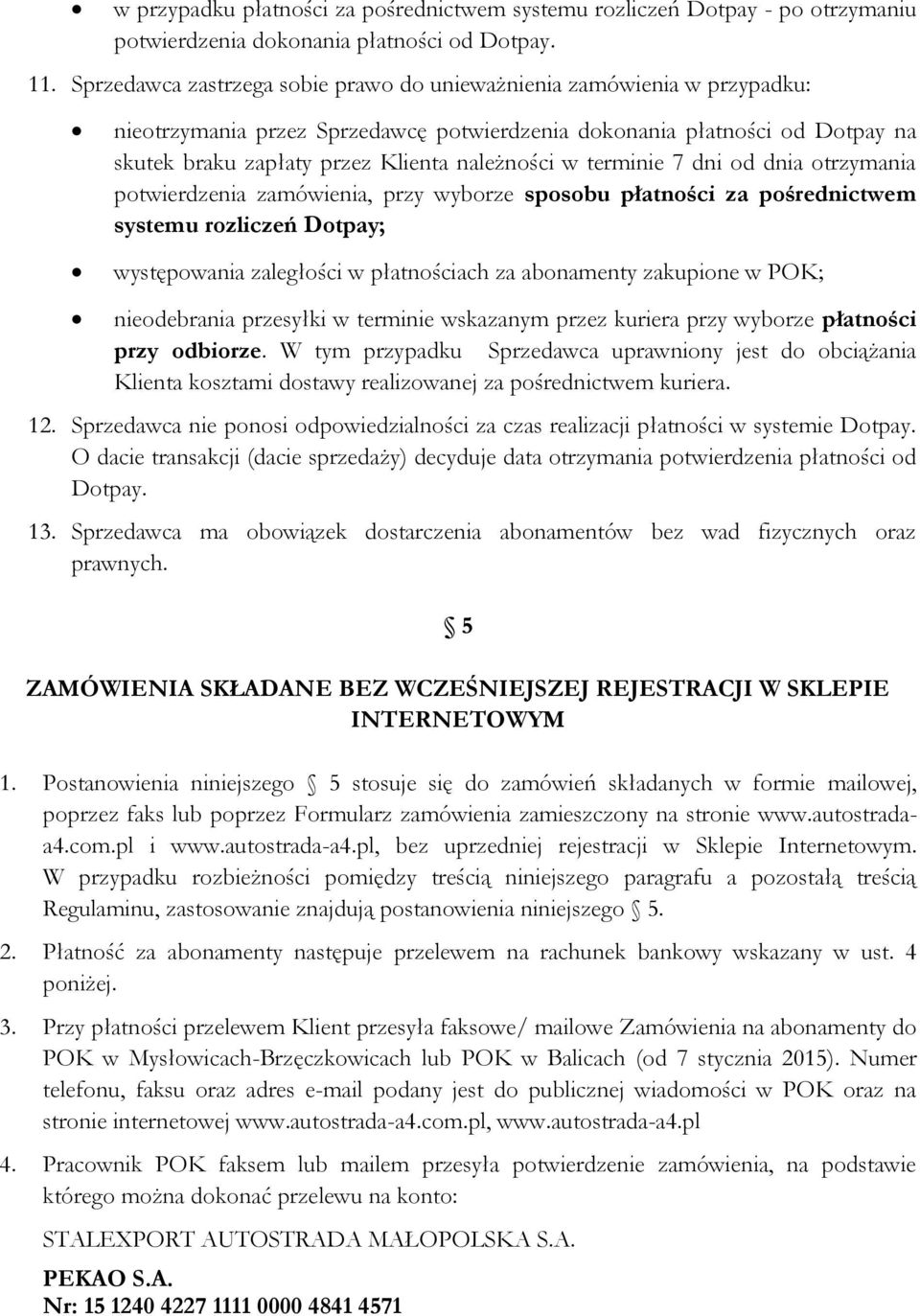 terminie 7 dni od dnia otrzymania potwierdzenia zamówienia, przy wyborze sposobu płatności za pośrednictwem systemu rozliczeń Dotpay; występowania zaległości w płatnościach za abonamenty zakupione w