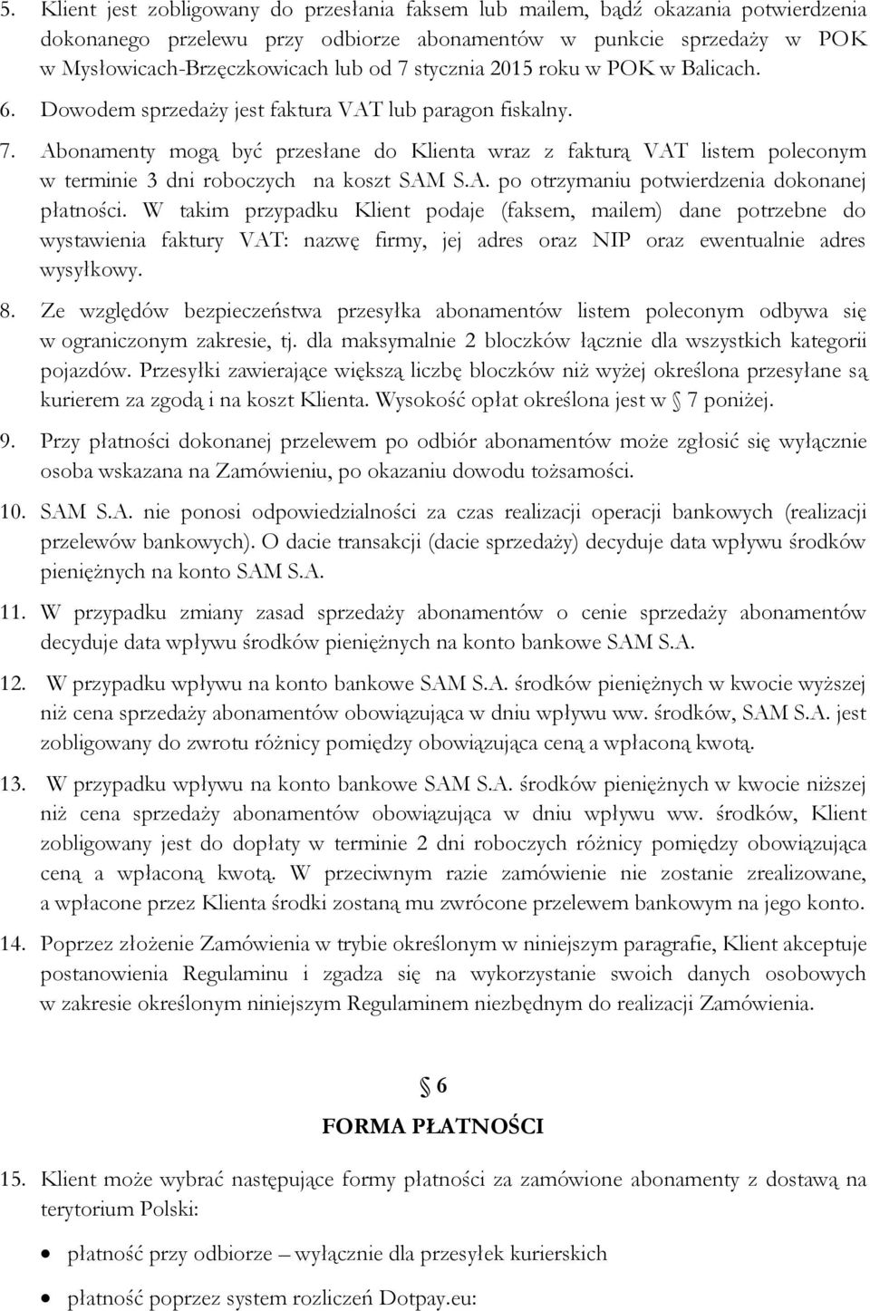 Abonamenty mogą być przesłane do Klienta wraz z fakturą VAT listem poleconym w terminie 3 dni roboczych na koszt SAM S.A. po otrzymaniu potwierdzenia dokonanej płatności.