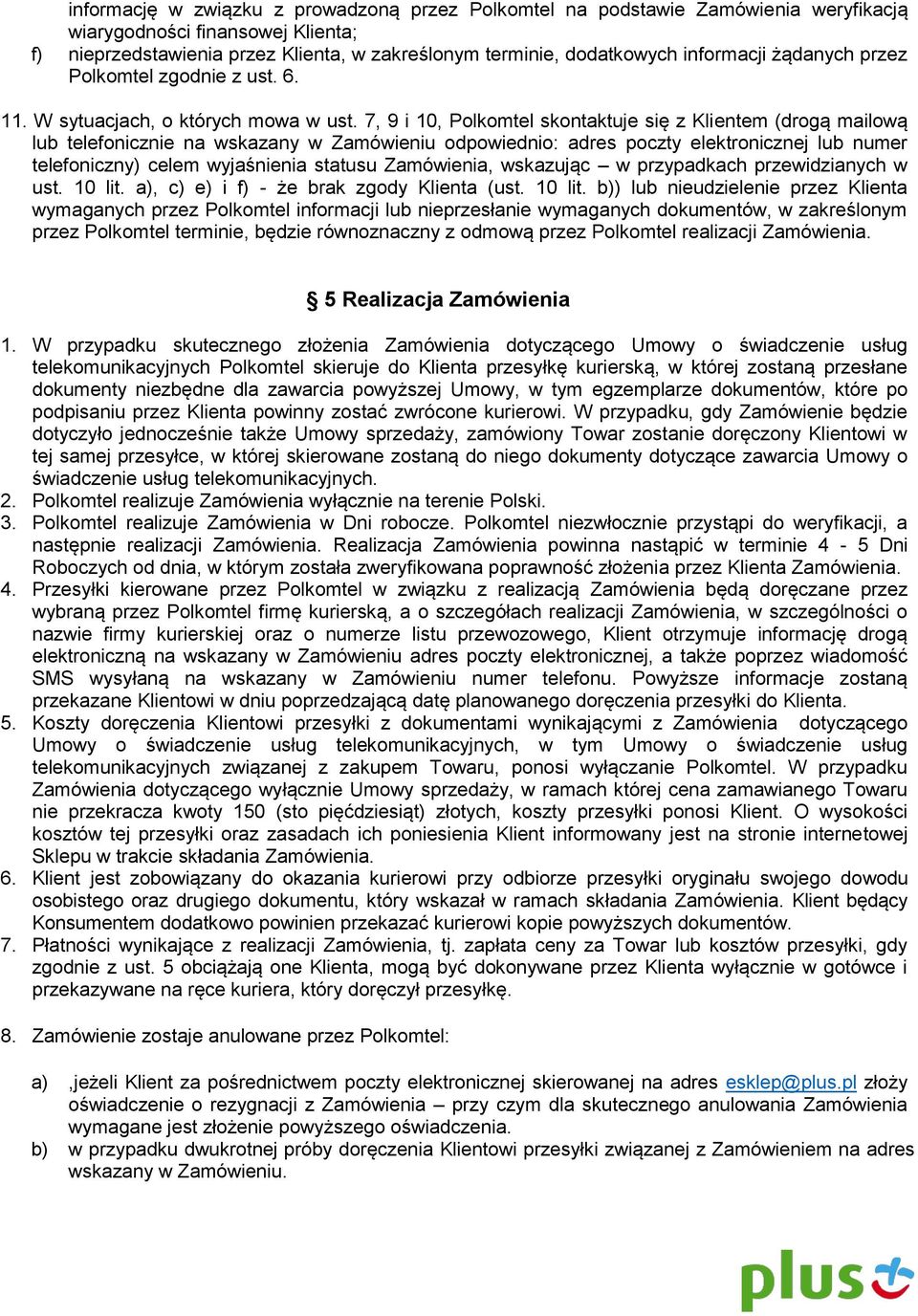 7, 9 i 10, Polkomtel skontaktuje się z Klientem (drogą mailową lub telefonicznie na wskazany w Zamówieniu odpowiednio: adres poczty elektronicznej lub numer telefoniczny) celem wyjaśnienia statusu