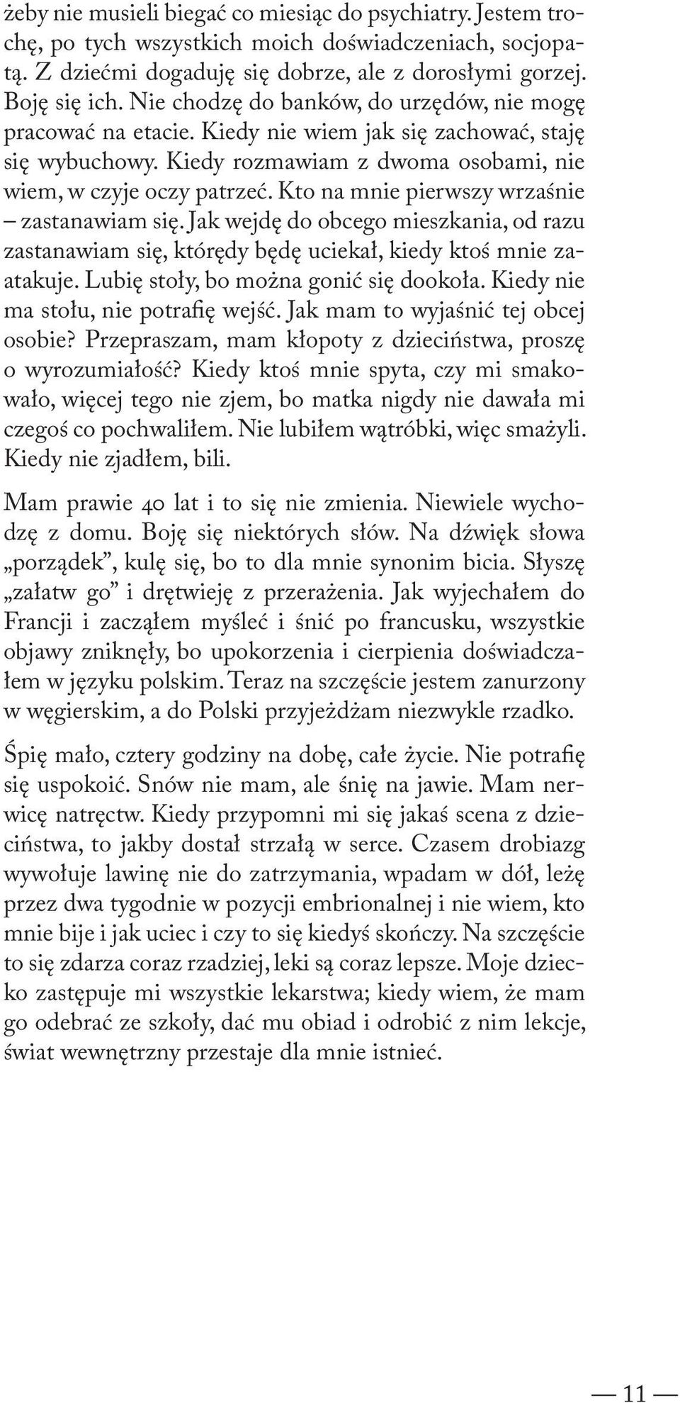 Kto na mnie pierwszy wrzaśnie zastanawiam się. Jak wejdę do obcego mieszkania, od razu zastanawiam się, którędy będę uciekał, kiedy ktoś mnie zaatakuje. Lubię stoły, bo można gonić się dookoła.