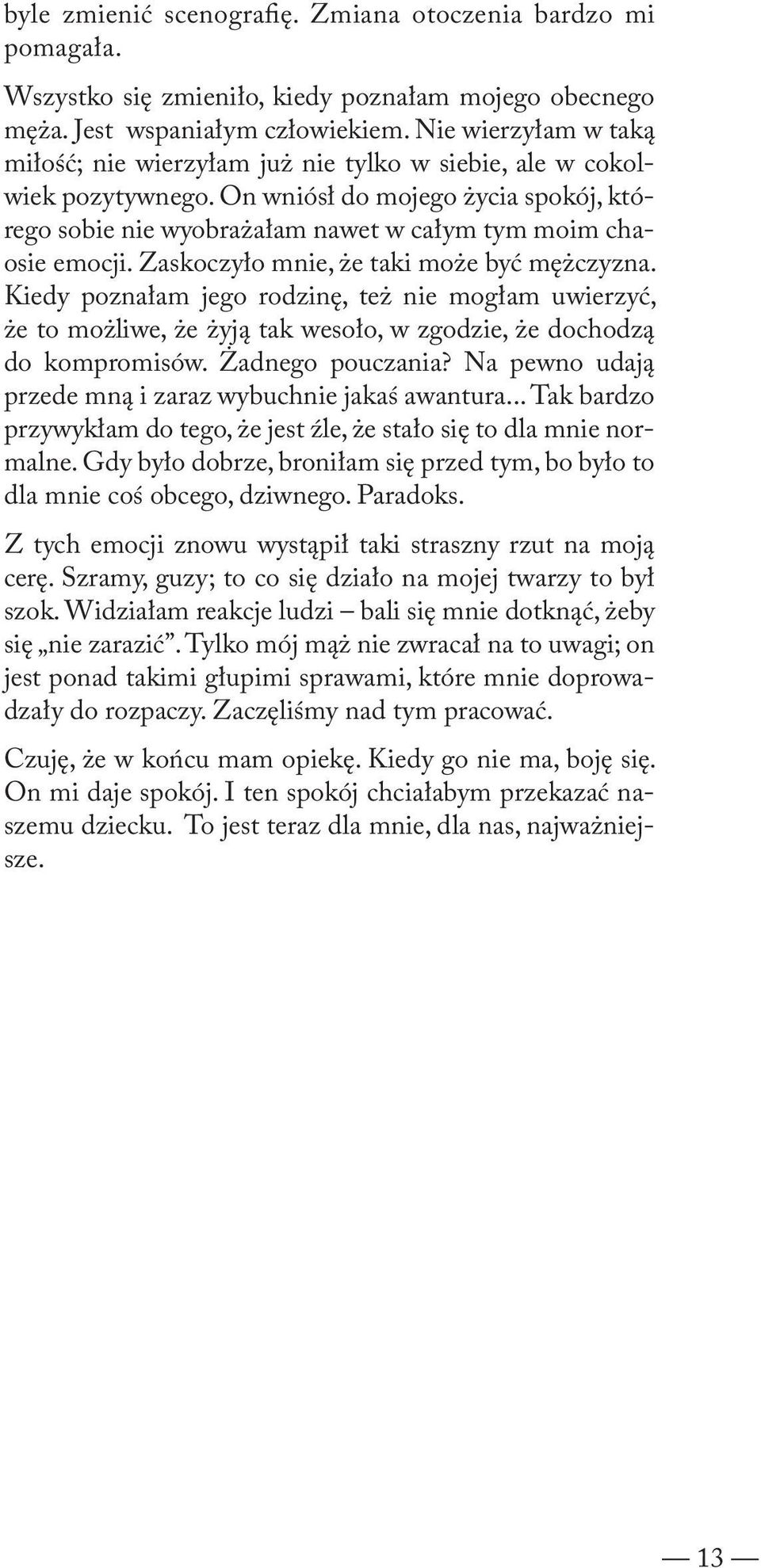 Zaskoczyło mnie, że taki może być mężczyzna. Kiedy poznałam jego rodzinę, też nie mogłam uwierzyć, że to możliwe, że żyją tak wesoło, w zgodzie, że dochodzą do kompromisów. Żadnego pouczania?