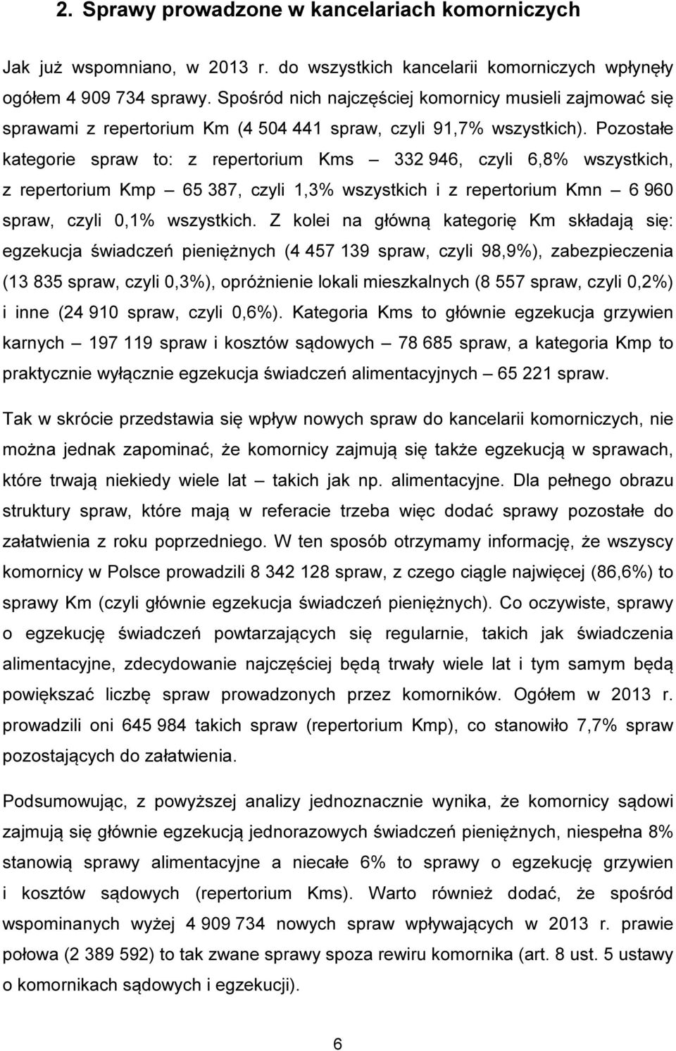 Pozostałe kategorie spraw to: z repertorium Kms 332 946, czyli 6,8% wszystkich, z repertorium Kmp 65 387, czyli 1,3% wszystkich i z repertorium Kmn 6 960 spraw, czyli 0,1% wszystkich.