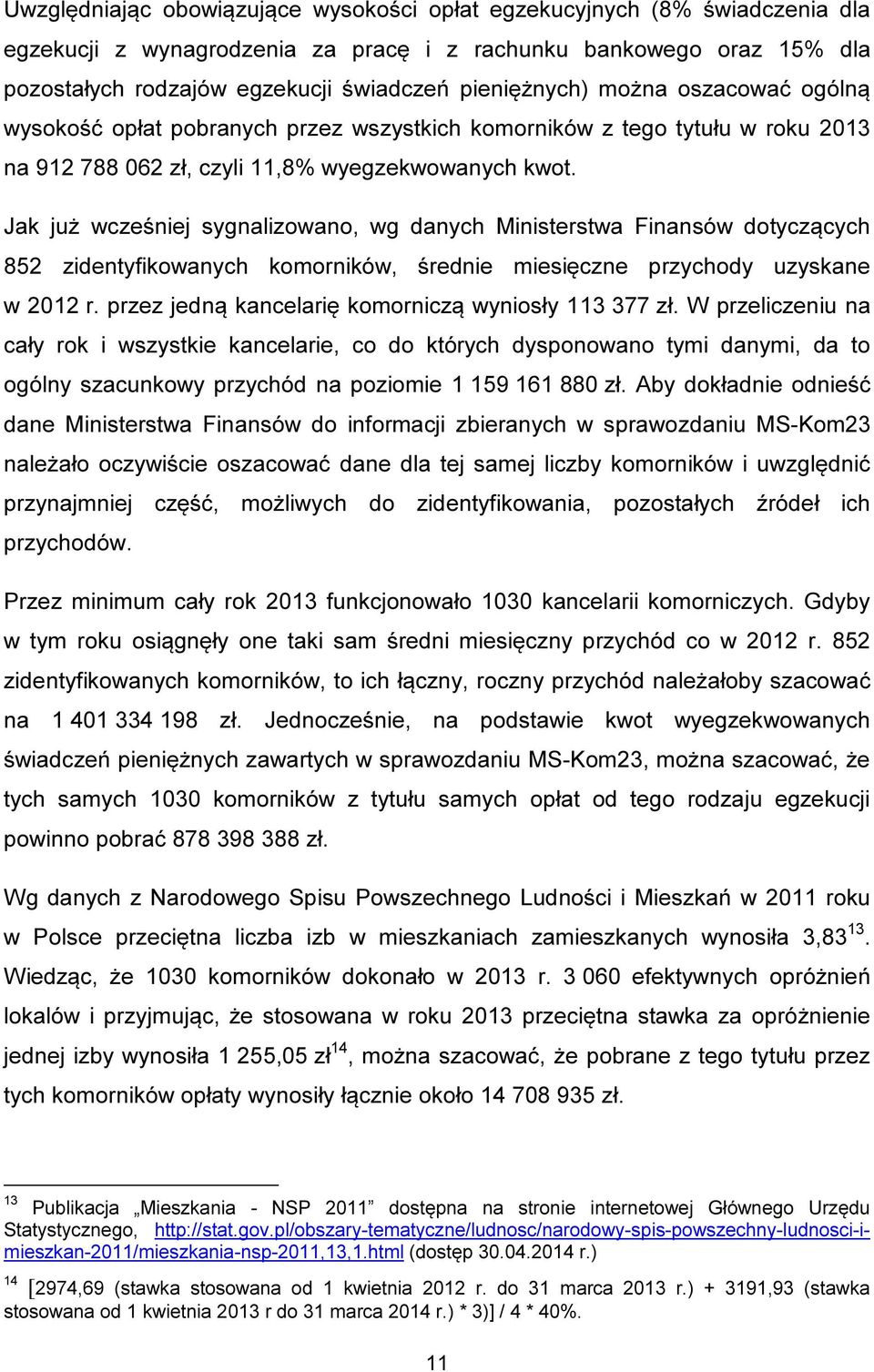 Jak już wcześniej sygnalizowano, wg danych Ministerstwa Finansów dotyczących 852 zidentyfikowanych komorników, średnie miesięczne przychody uzyskane w 2012 r.