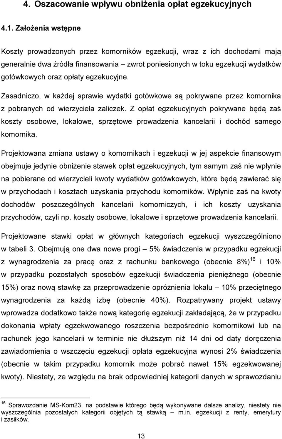 egzekucyjne. Zasadniczo, w każdej sprawie wydatki gotówkowe są pokrywane przez komornika z pobranych od wierzyciela zaliczek.