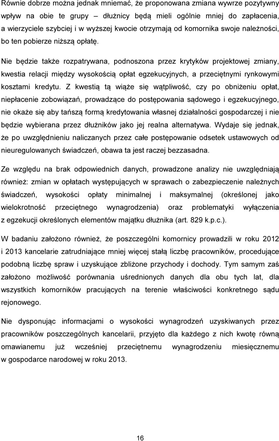 Nie będzie także rozpatrywana, podnoszona przez krytyków projektowej zmiany, kwestia relacji między wysokością opłat egzekucyjnych, a przeciętnymi rynkowymi kosztami kredytu.