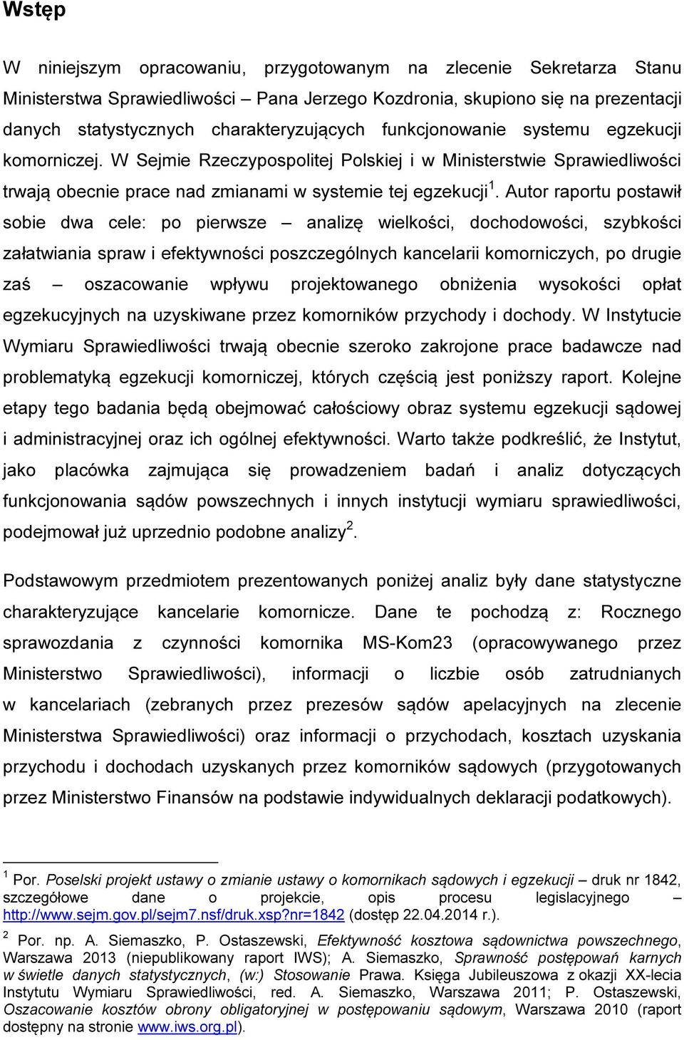 Autor raportu postawił sobie dwa cele: po pierwsze analizę wielkości, dochodowości, szybkości załatwiania spraw i efektywności poszczególnych kancelarii komorniczych, po drugie zaś oszacowanie wpływu