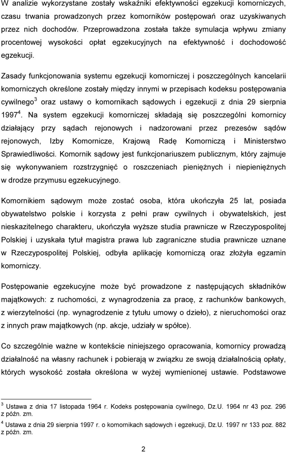 Zasady funkcjonowania systemu egzekucji komorniczej i poszczególnych kancelarii komorniczych określone zostały między innymi w przepisach kodeksu postępowania cywilnego 3 oraz ustawy o komornikach