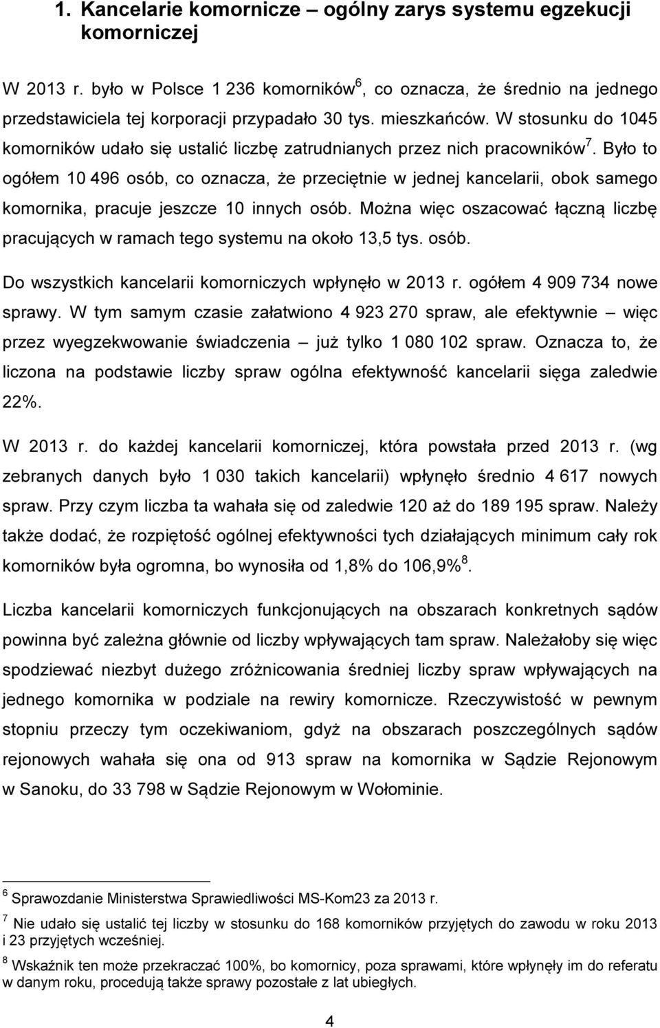 Było to ogółem 10 496 osób, co oznacza, że przeciętnie w jednej kancelarii, obok samego komornika, pracuje jeszcze 10 innych osób.