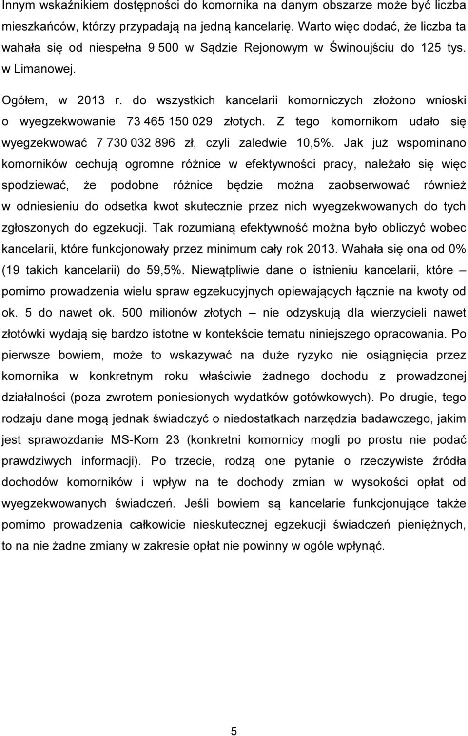 do wszystkich kancelarii komorniczych złożono wnioski o wyegzekwowanie 73 465 150 029 złotych. Z tego komornikom udało się wyegzekwować 7 730 032 896 zł, czyli zaledwie 10,5%.