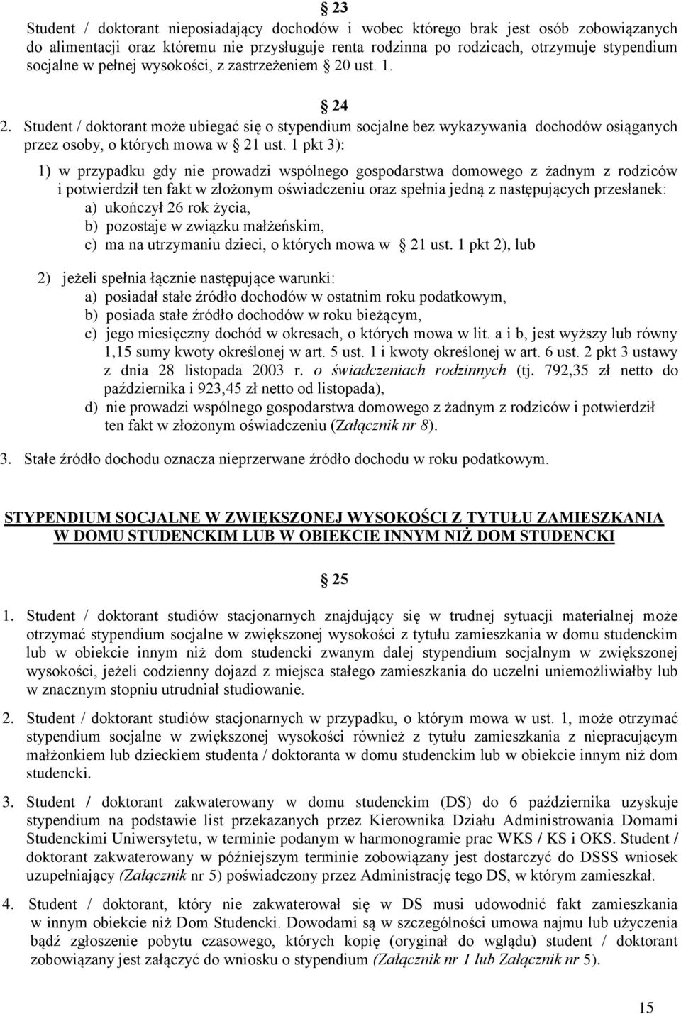 1 pkt 3): 1) w przypadku gdy nie prowadzi wspólnego gospodarstwa domowego z żadnym z rodziców i potwierdził ten fakt w złożonym oświadczeniu oraz spełnia jedną z następujących przesłanek: a) ukończył