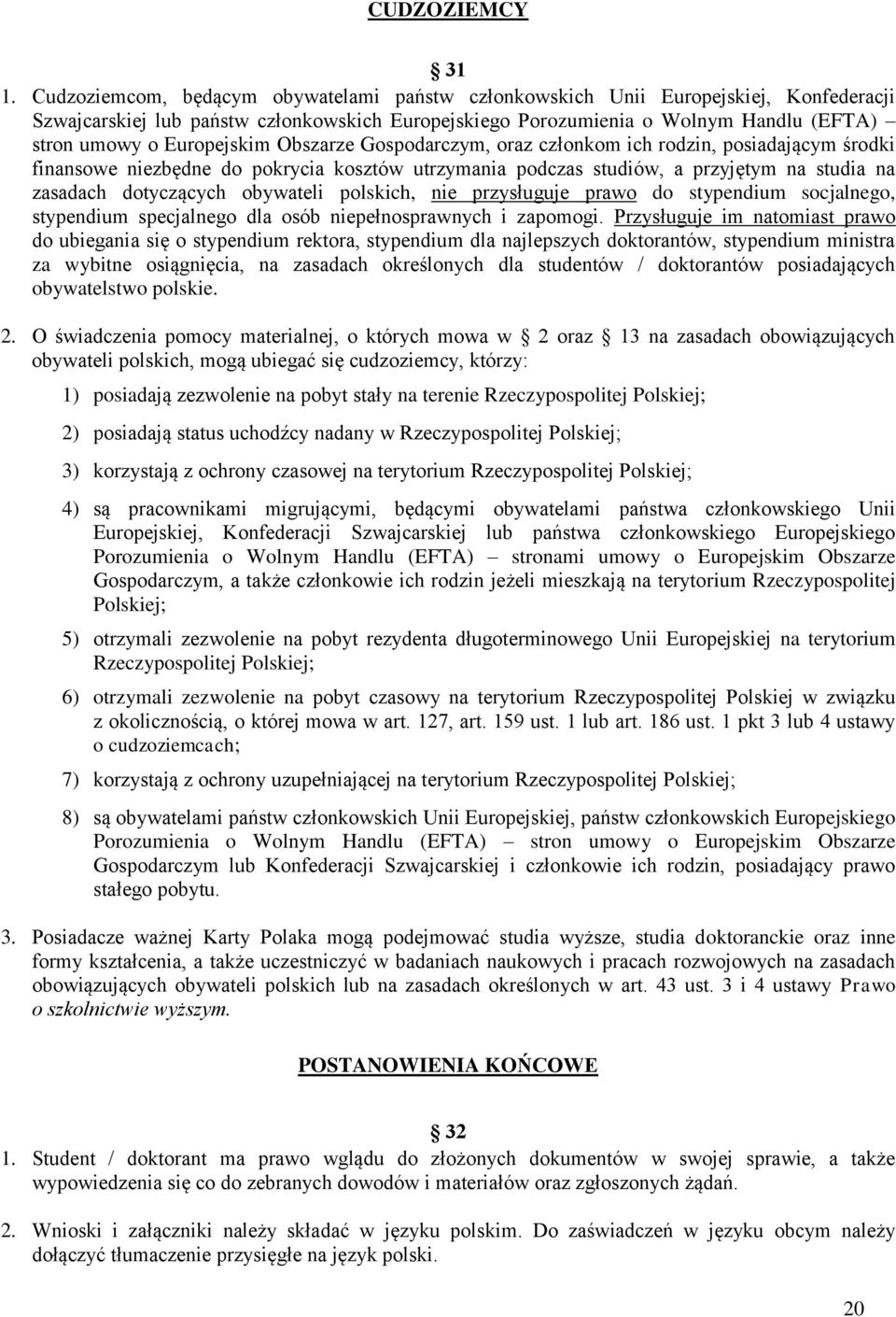 Europejskim Obszarze Gospodarczym, oraz członkom ich rodzin, posiadającym środki finansowe niezbędne do pokrycia kosztów utrzymania podczas studiów, a przyjętym na studia na zasadach dotyczących