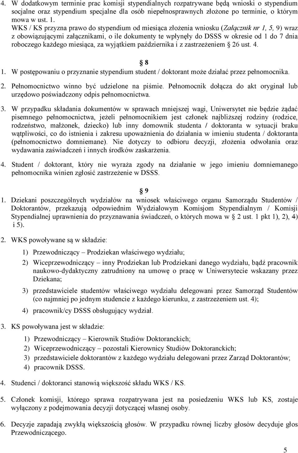 każdego miesiąca, za wyjątkiem października i z zastrzeżeniem 26 ust. 4. 8 1. W postępowaniu o przyznanie stypendium student / doktorant może działać przez pełnomocnika. 2. Pełnomocnictwo winno być udzielone na piśmie.