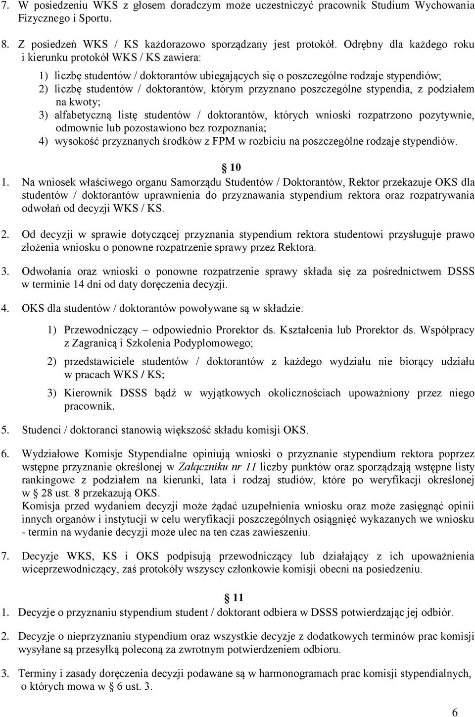 przyznano poszczególne stypendia, z podziałem na kwoty; 3) alfabetyczną listę studentów / doktorantów, których wnioski rozpatrzono pozytywnie, odmownie lub pozostawiono bez rozpoznania; 4) wysokość